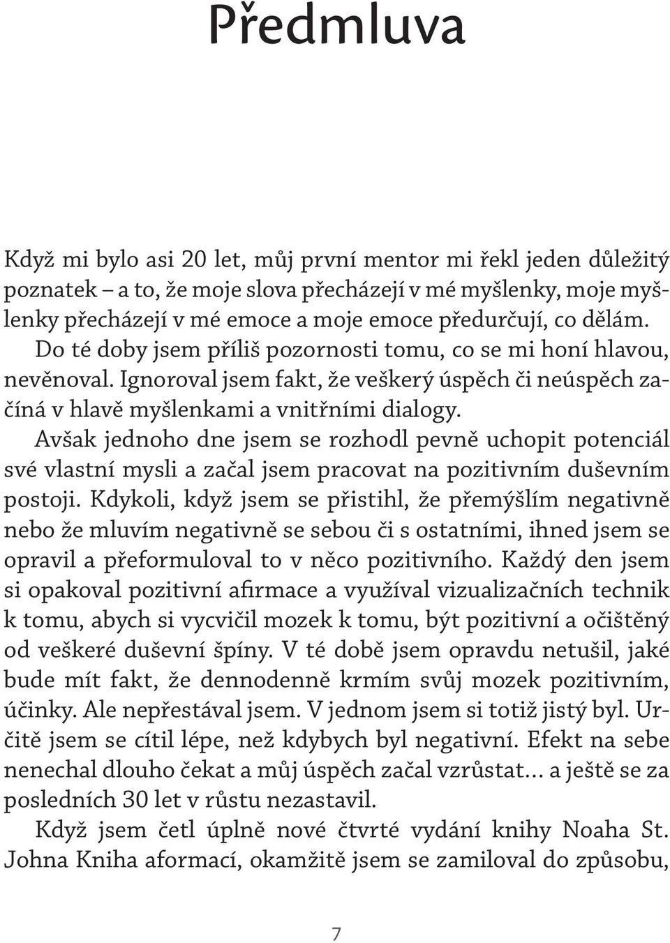 Avšak jednoho dne jsem se rozhodl pevně uchopit potenciál své vlastní mysli a začal jsem pracovat na pozitivním duševním postoji.
