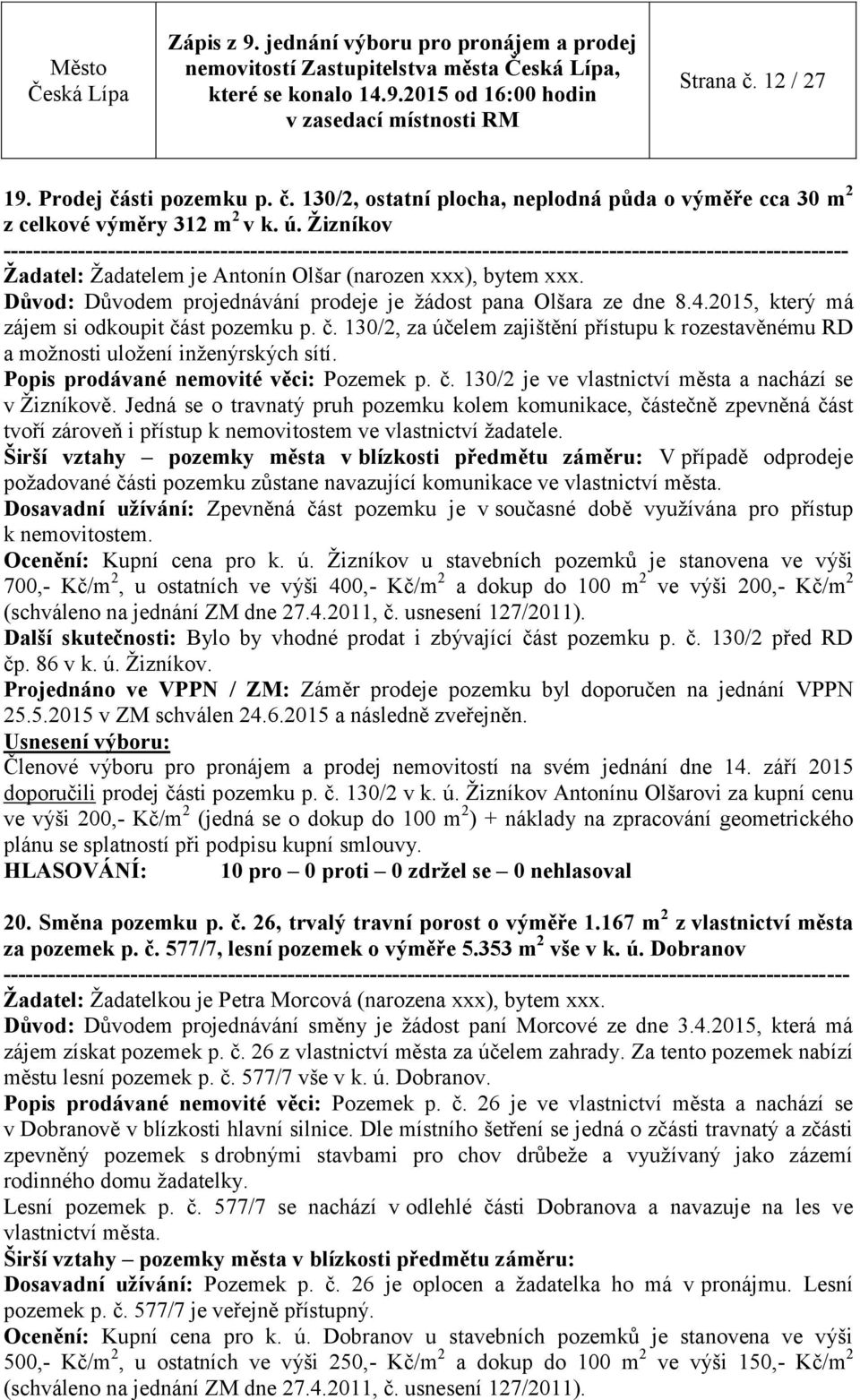 st pozemku p. č. 130/2, za účelem zajištění přístupu k rozestavěnému RD a možnosti uložení inženýrských sítí. Popis prodávané nemovité věci: Pozemek p. č. 130/2 je ve vlastnictví města a nachází se v Žizníkově.