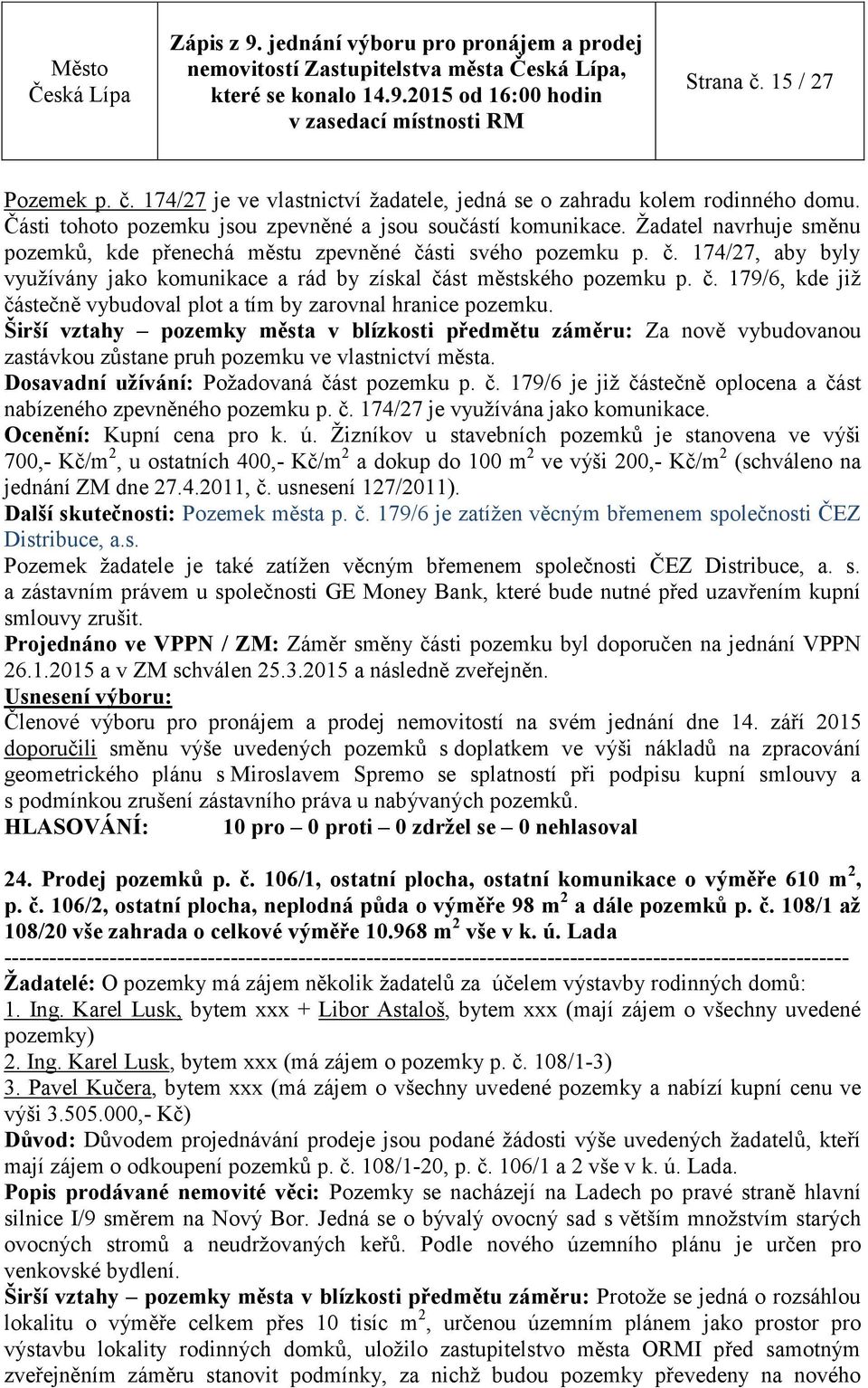 sti svého pozemku p. č. 174/27, aby byly využívány jako komunikace a rád by získal část městského pozemku p. č. 179/6, kde již částečně vybudoval plot a tím by zarovnal hranice pozemku.