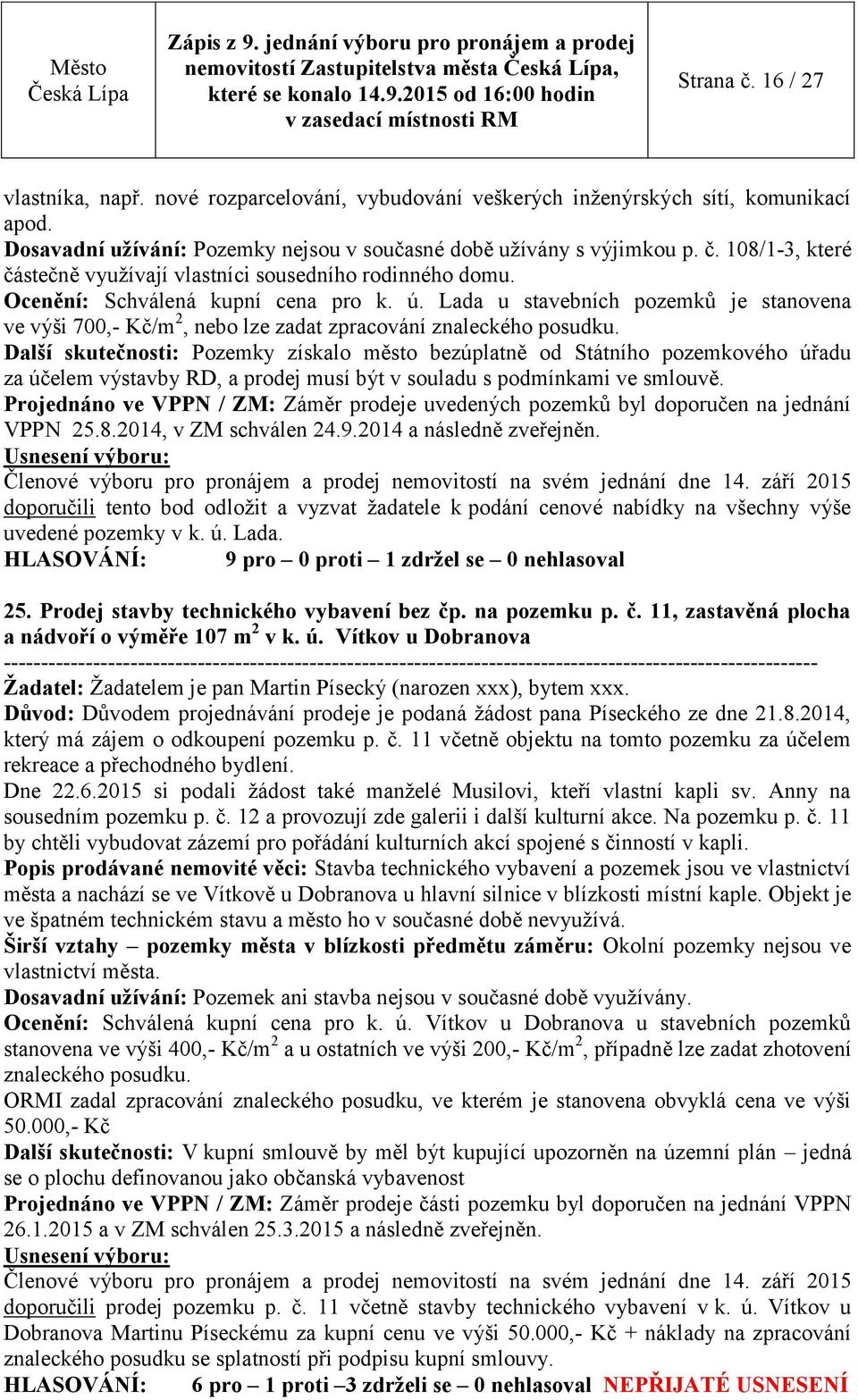 Lada u stavebních pozemků je stanovena ve výši 700,- Kč/m 2, nebo lze zadat zpracování znaleckého posudku.