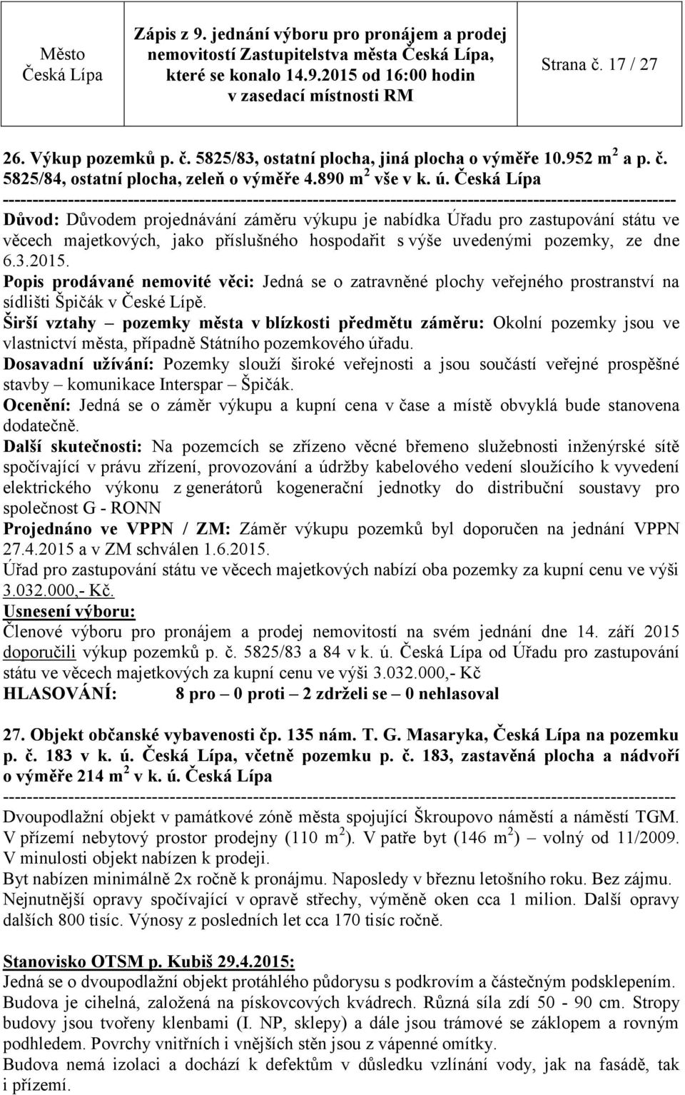 Popis prodávané nemovité věci: Jedná se o zatravněné plochy veřejného prostranství na sídlišti Špičák v České Lípě.