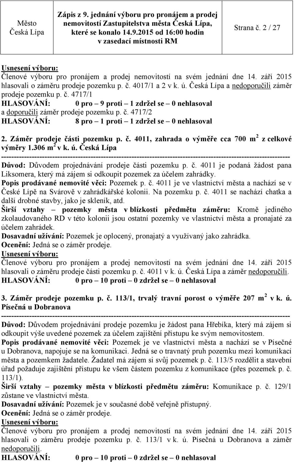 Důvod: Důvodem projednávání prodeje části pozemku p. č. 4011 je podaná žádost pana Liksomera, který má zájem si odkoupit pozemek za účelem zahrádky. Popis prodávané nemovité věci: Pozemek p. č. 4011 je ve vlastnictví města a nachází se v České Lípě na Svárově v zahrádkářské kolonii.