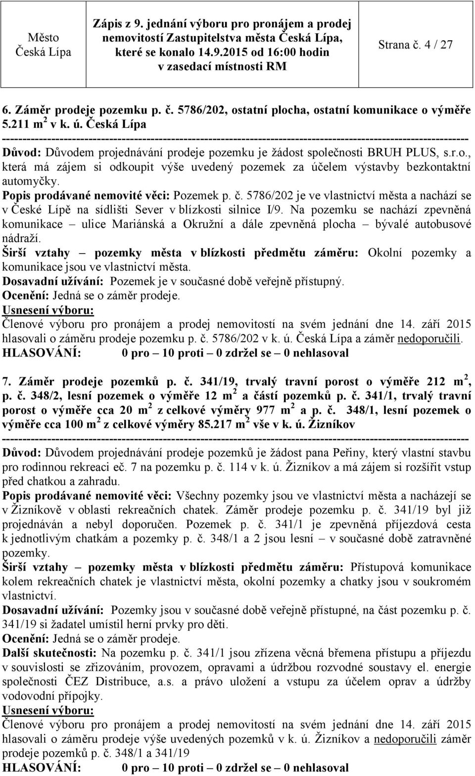 Popis prodávané nemovité věci: Pozemek p. č. 5786/202 je ve vlastnictví města a nachází se v České Lípě na sídlišti Sever v blízkosti silnice I/9.