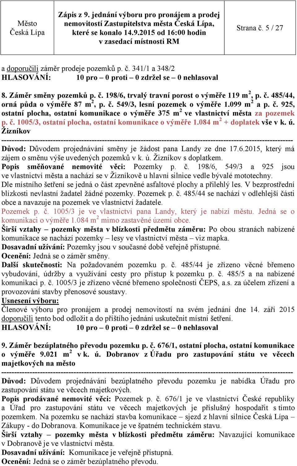 084 m 2 + doplatek vše v k. ú. Žizníkov Důvod: Důvodem projednávání směny je žádost pana Landy ze dne 17.6.2015, který má zájem o směnu výše uvedených pozemků v k. ú. Žizníkov s doplatkem.