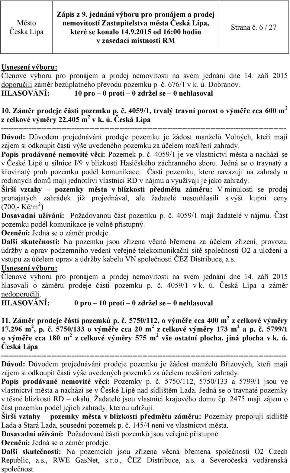 Popis prodávané nemovité věci: Pozemek p. č. 4059/1 je ve vlastnictví města a nachází se v České Lípě u silnice I/9 v blízkosti Hasičského záchranného sboru.