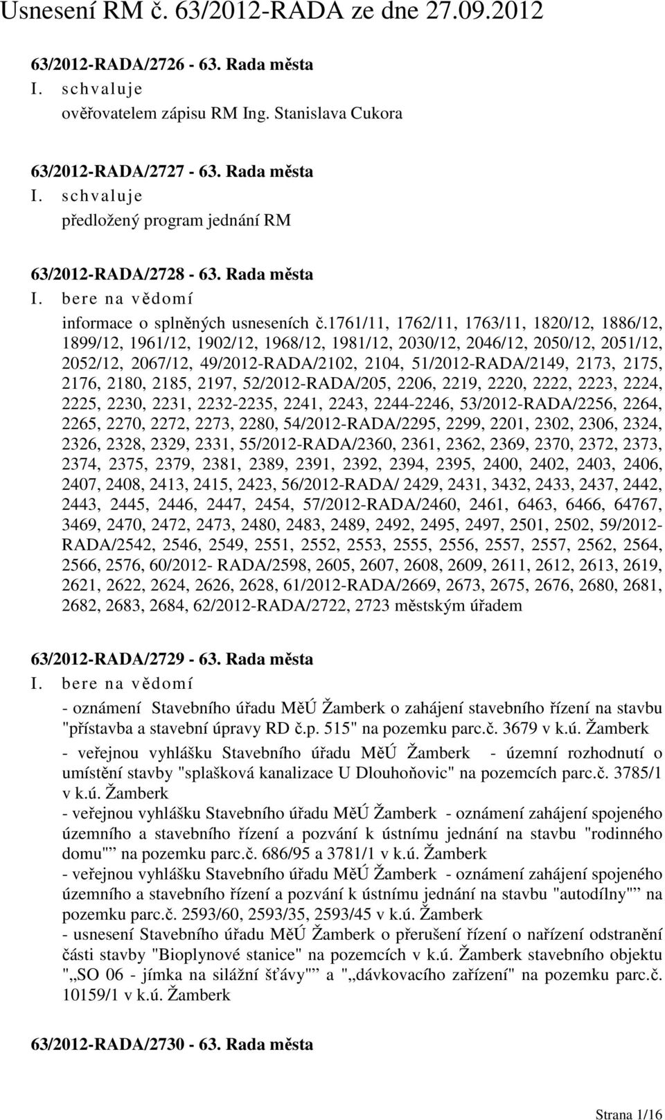 1761/11, 1762/11, 1763/11, 1820/12, 1886/12, 1899/12, 1961/12, 1902/12, 1968/12, 1981/12, 2030/12, 2046/12, 2050/12, 2051/12, 2052/12, 2067/12, 49/2012-RADA/2102, 2104, 51/2012-RADA/2149, 2173, 2175,