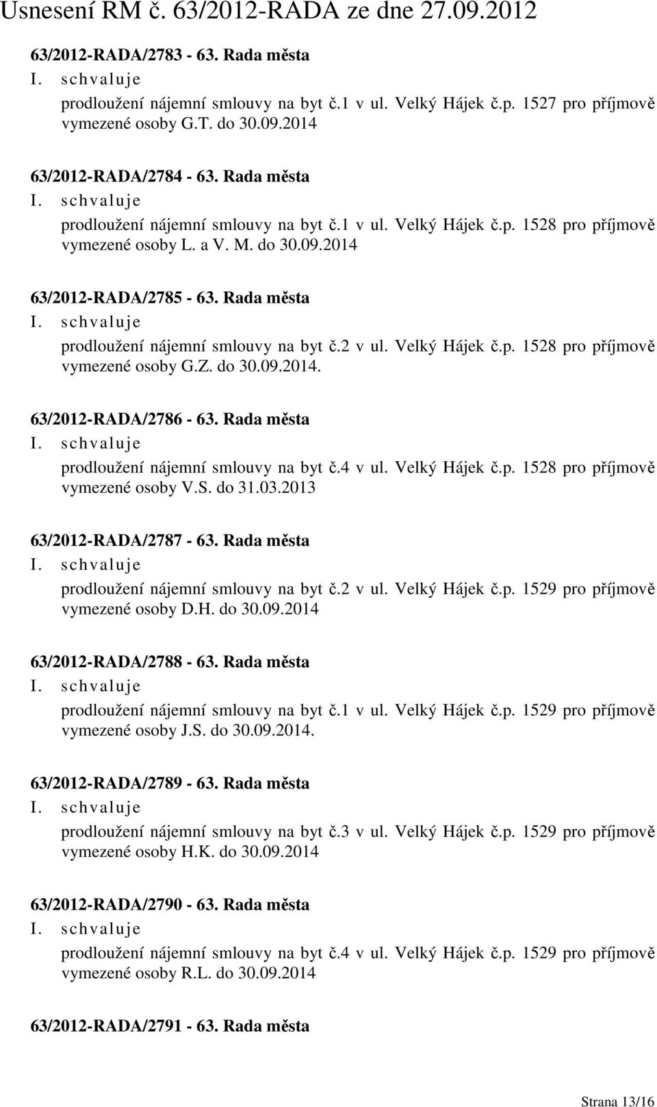 Rada města prodloužení nájemní smlouvy na byt č.2 v ul. Velký Hájek č.p. 1528 pro příjmově vymezené osoby G.Z. do 30.09.2014. 63/2012-RADA/2786-63. Rada města prodloužení nájemní smlouvy na byt č.