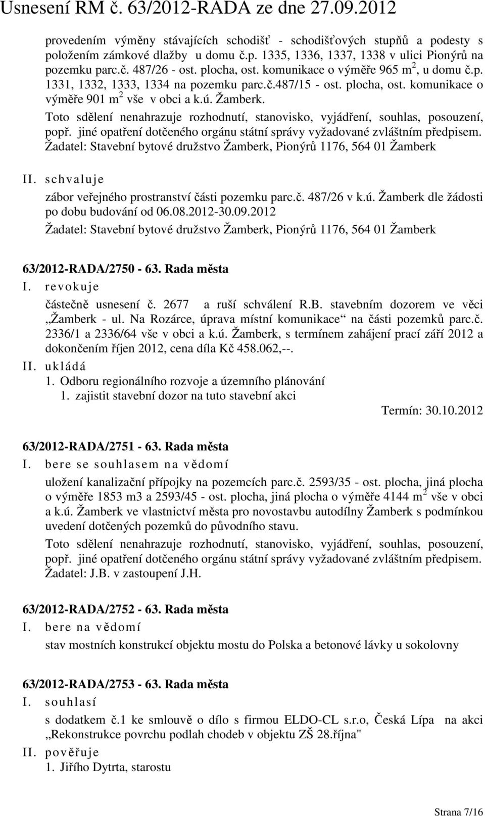 Toto sdělení nenahrazuje rozhodnutí, stanovisko, vyjádření, souhlas, posouzení, popř. jiné opatření dotčeného orgánu státní správy vyžadované zvláštním předpisem.