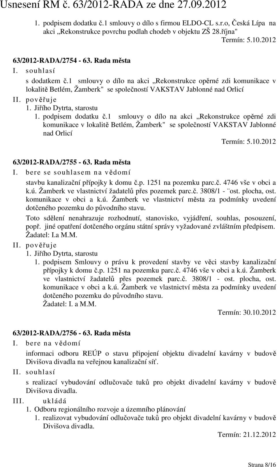 podpisem dodatku č.1 smlouvy o dílo na akci Rekonstrukce opěrné zdi komunikace v lokalitě Betlém, Žamberk" se společností VAKSTAV Jablonné nad Orlicí Termín: 5.10.2012 63/2012-RADA/2755-63.