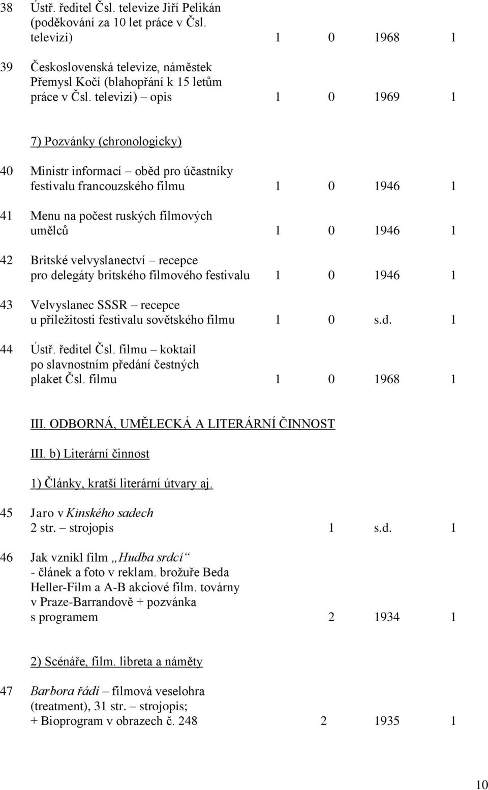 velvyslanectví recepce pro delegáty britského filmového festivalu 1 0 1946 1 43 Velvyslanec SSSR recepce u příležitosti festivalu sovětského filmu 1 0 s.d. 1 44 Ústř. ředitel Čsl.