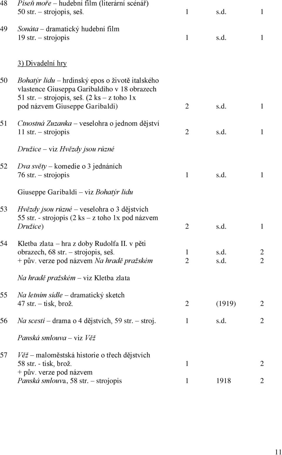 strojopis 1 s.d. 1 Giuseppe Garibaldi viz Bohatýr lidu 53 Hvězdy jsou různé veselohra o 3 dějstvích 55 str. - strojopis (2 ks z toho 1x pod názvem Družice) 2 s.d. 1 54 Kletba zlata hra z doby Rudolfa II.