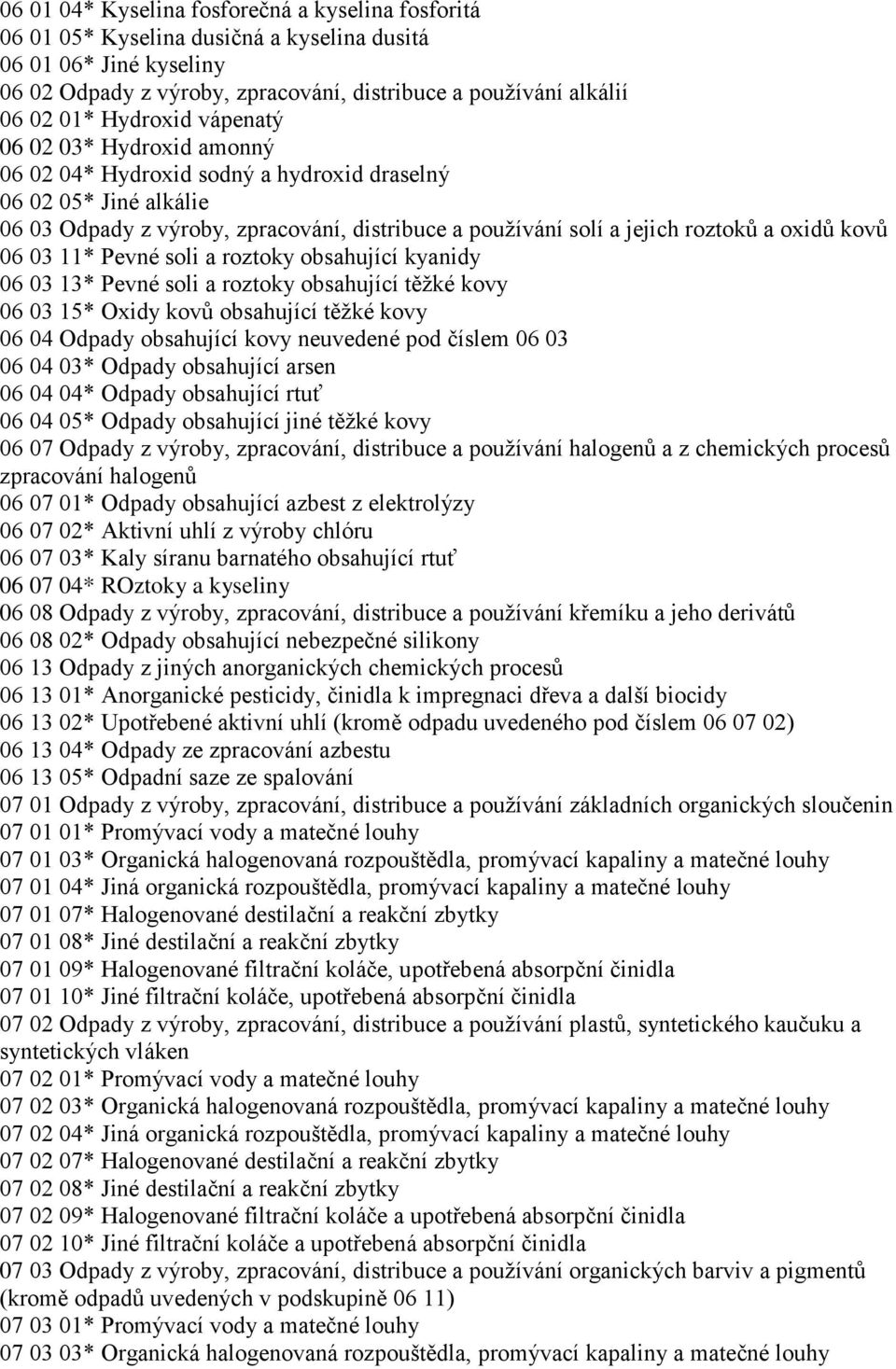 kovů 06 03 11* Pevné soli a roztoky obsahující kyanidy 06 03 13* Pevné soli a roztoky obsahující těžké kovy 06 03 15* Oxidy kovů obsahující těžké kovy 06 04 Odpady obsahující kovy neuvedené pod