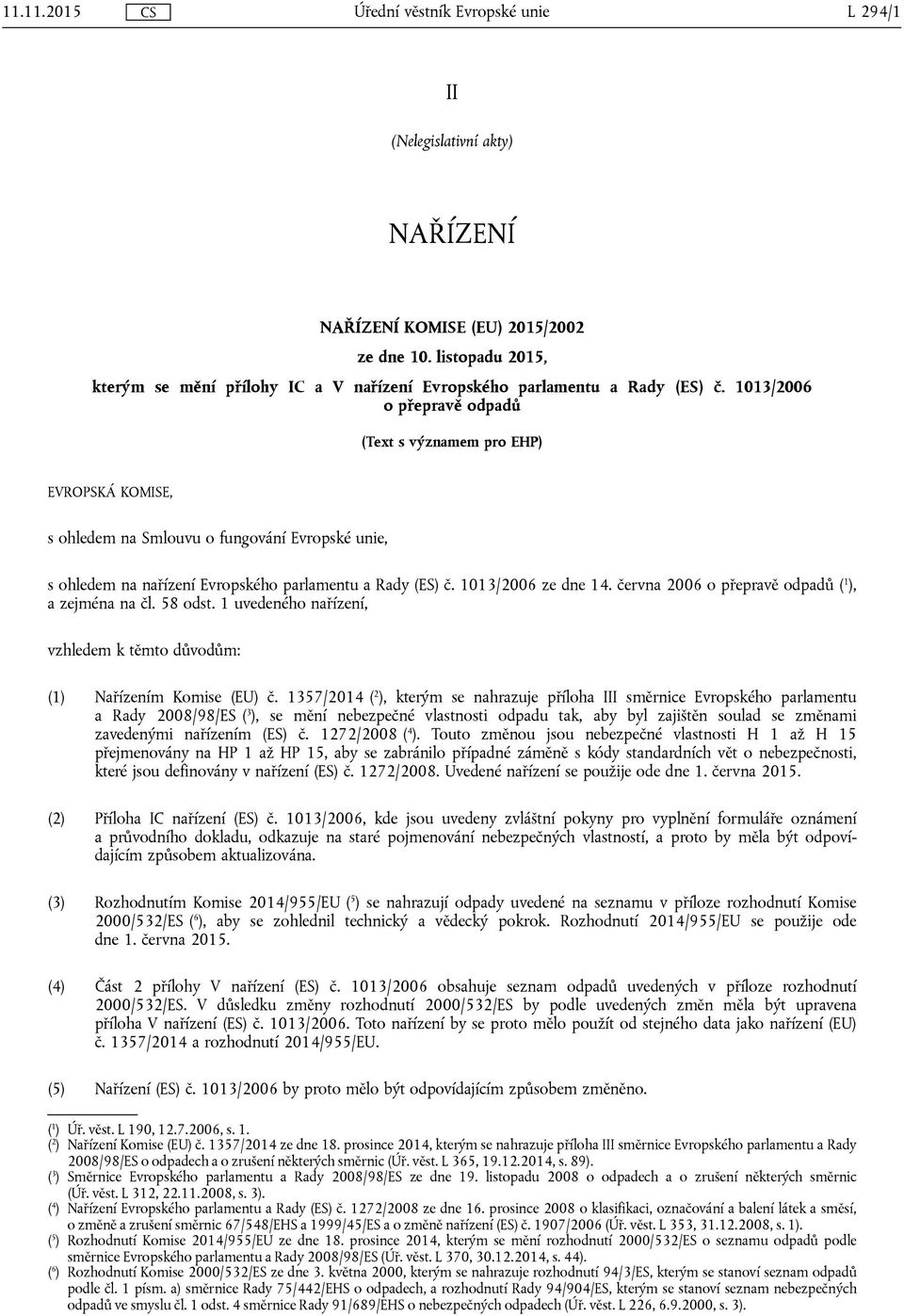 června 2006 o přepravě odpadů ( 1 ), a zejména na čl. 58 odst. 1 uvedeného nařízení, vzhledem k těmto důvodům: (1) Nařízením Komise (EU) č.