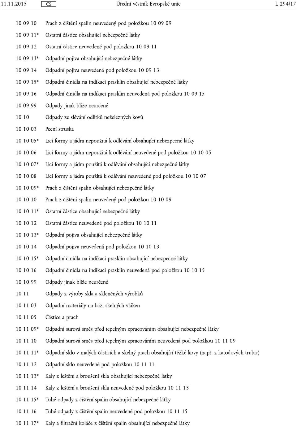 činidla na indikaci prasklin neuvedená pod položkou 10 09 15 10 09 99 Odpady jinak blíže neurčené 10 10 Odpady ze slévání odlitků neželezných kovů 10 10 03 Pecní struska 10 10 05* Licí formy a jádra