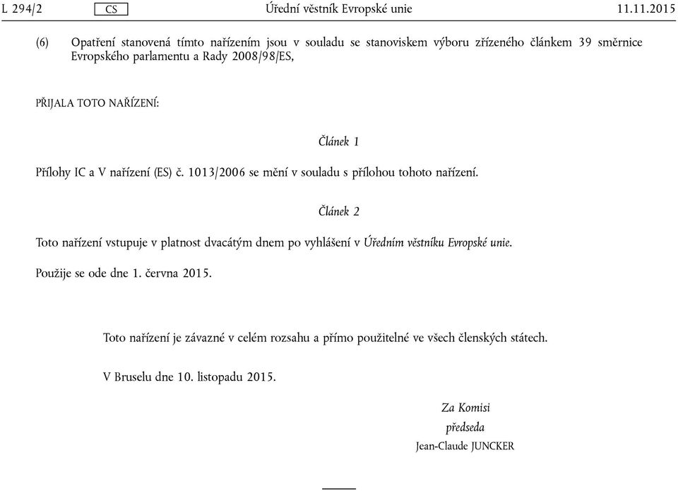 2008/98/ES, PŘIJALA TOTO NAŘÍZENÍ: Článek 1 Přílohy IC a V nařízení (ES) č. 1013/2006 se mění v souladu s přílohou tohoto nařízení.