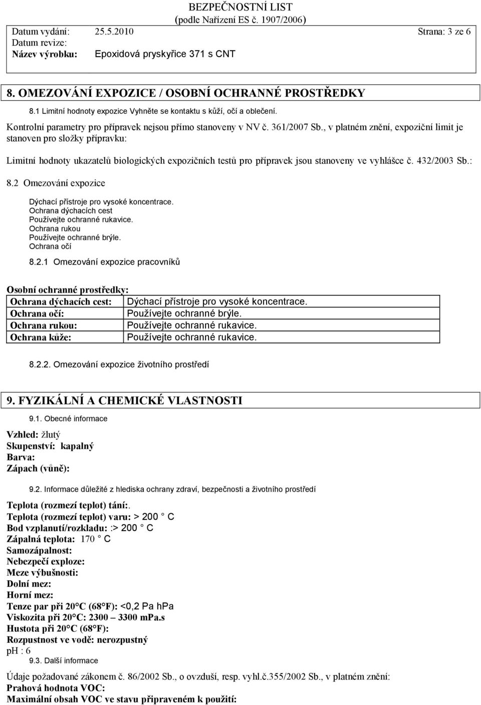, v platném znění, expoziční limit je stanoven pro složky přípravku: Limitní hodnoty ukazatelů biologických expozičních testů pro přípravek jsou stanoveny ve vyhlášce č. 432/2003 Sb.: 8.