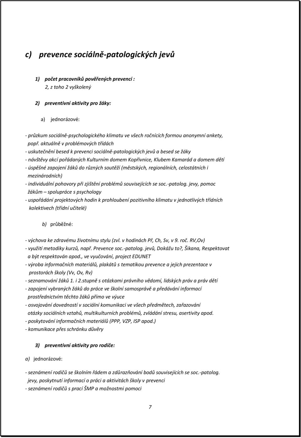 aktuálně v problémových třídách - uskutečnění besed k prevenci sociálně-patologických jevů a besed se žáky - návštěvy akcí pořádaných Kulturním domem Kopřivnice, Klubem Kamarád a domem dětí - úspěšné