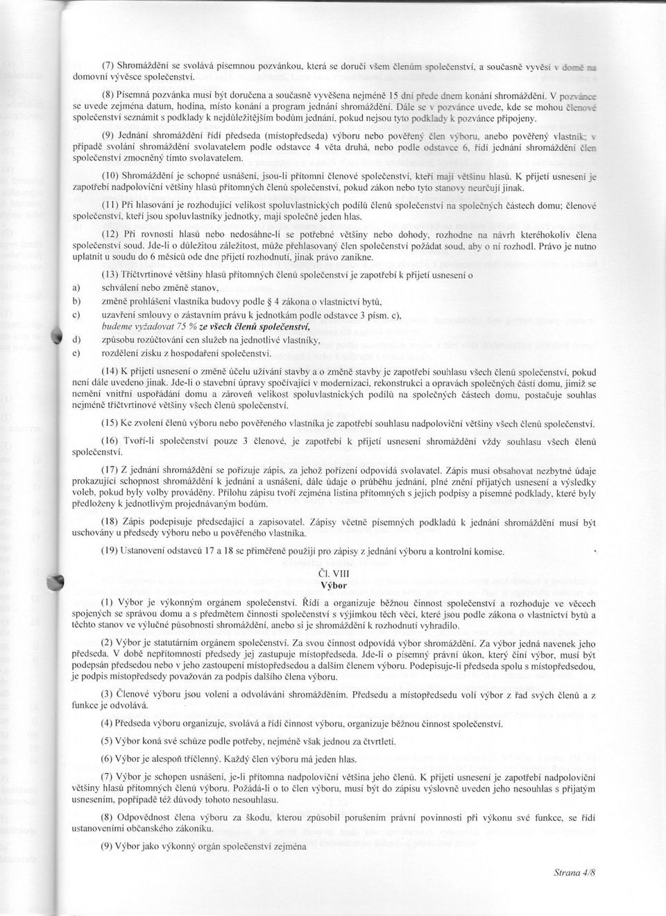 Dále se,. pozvánce uvede, kde se mohou cleno- é spolecenství seznámit s podklady k nejduležitejším bodum jednání, pokud nejsou tyto podklady k pozvánce pripojeny.