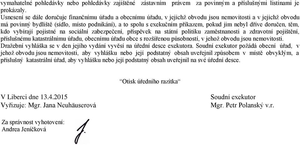 jim nebyl dříve doručen, těm, kdo vybírají pojistné na sociální zabezpečení, příspěvek na státní politiku zaměstnanosti a zdravotní pojištění, příslušnému katastrálnímu úřadu, obecnímu úřadu obce s