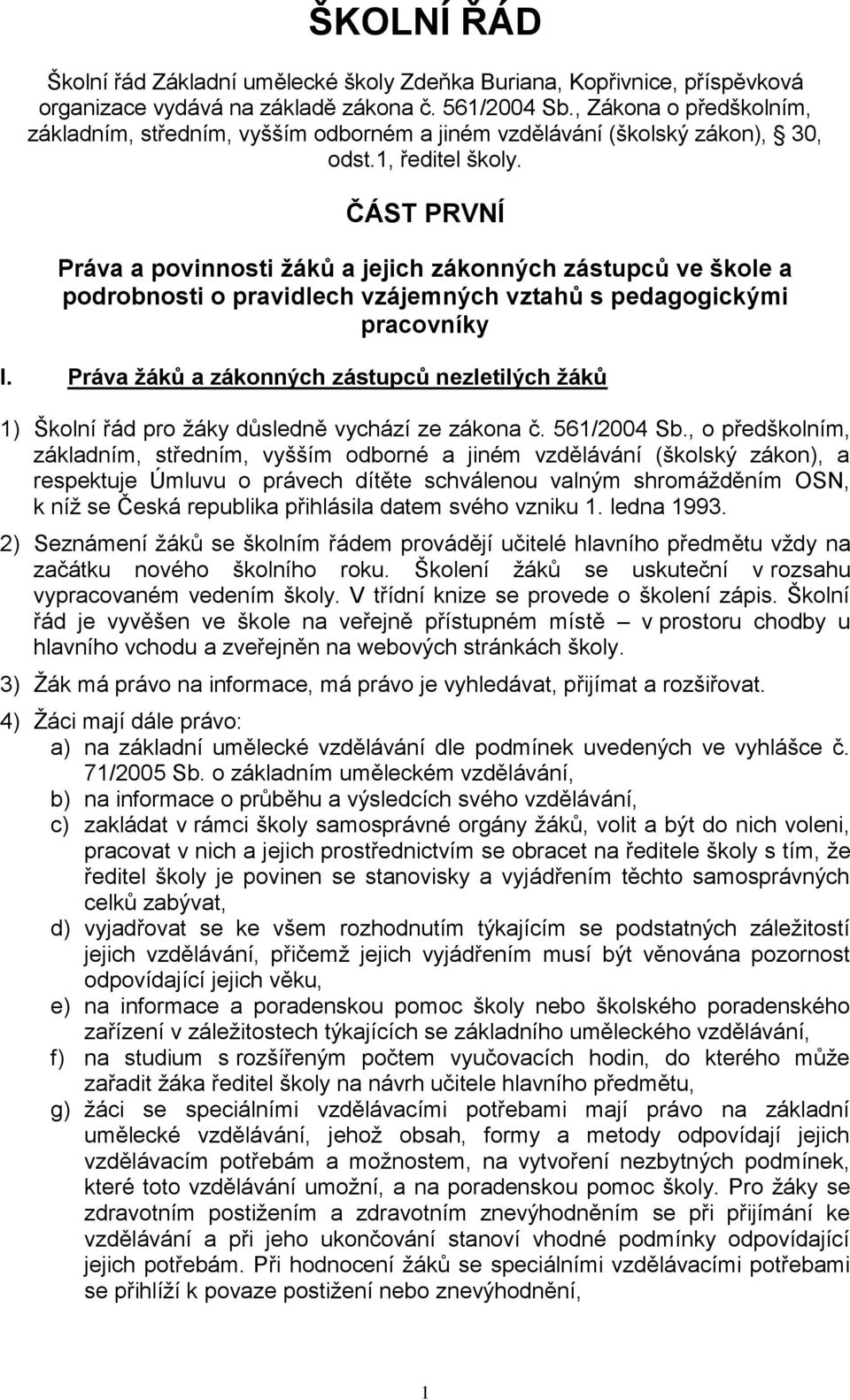 ČÁST PRVNÍ Práva a povinnosti žáků a jejich zákonných zástupců ve škole a podrobnosti o pravidlech vzájemných vztahů s pedagogickými pracovníky I.