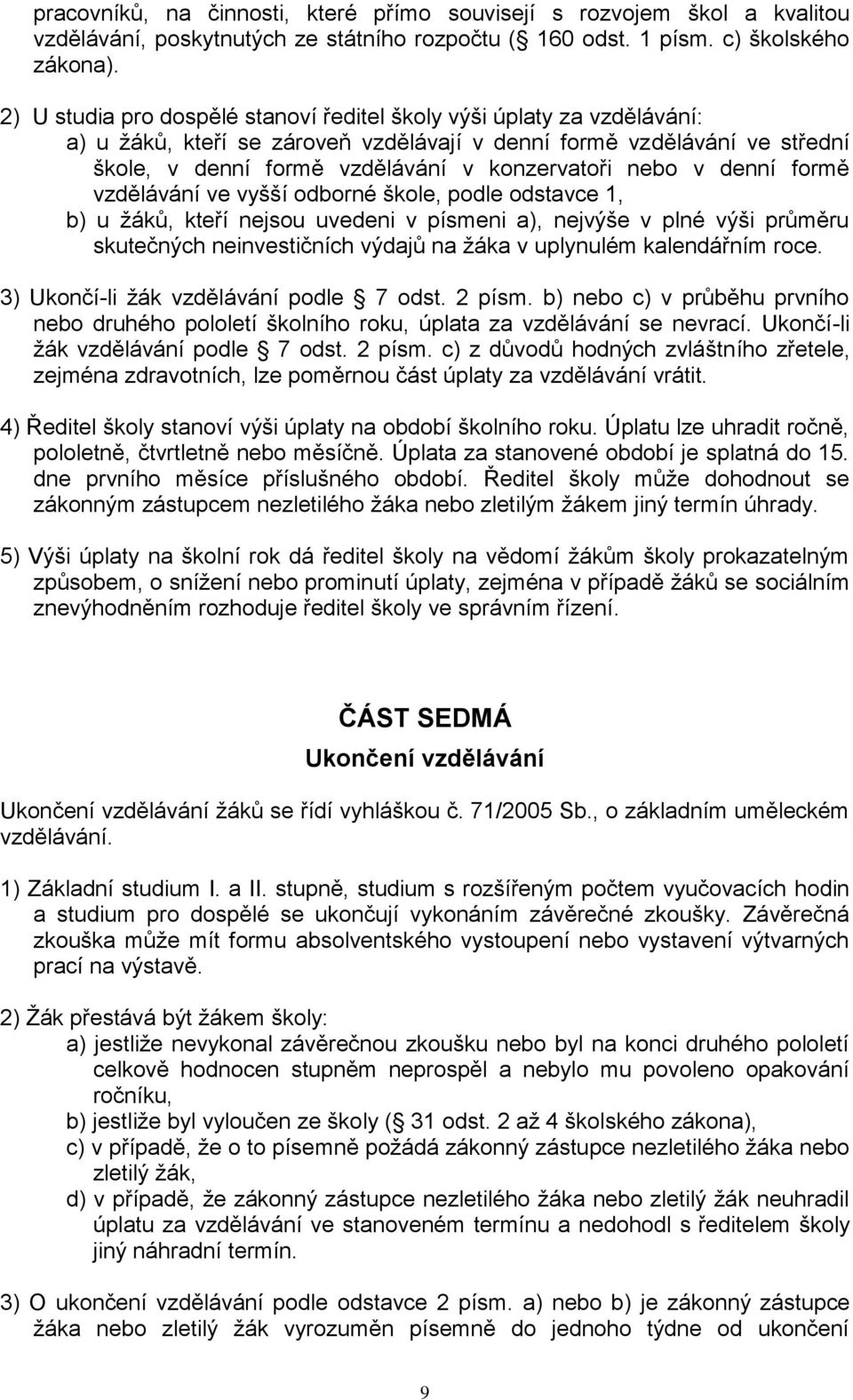 v denní formě vzdělávání ve vyšší odborné škole, podle odstavce 1, b) u ţáků, kteří nejsou uvedeni v písmeni a), nejvýše v plné výši průměru skutečných neinvestičních výdajů na ţáka v uplynulém