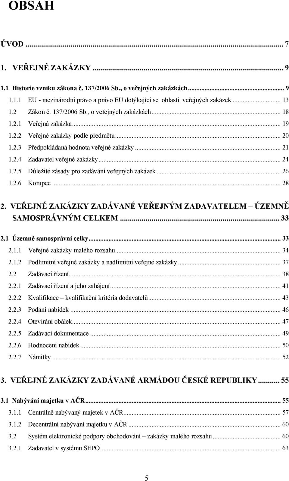 .. 26 1.2.6 Krupce... 28 2. VEŘEJNÉ ZAKÁZKY ZADÁVANÉ VEŘEJNÝM ZADAVATELEM ÚZEMNĚ SAMOSPRÁVNÝM CELKEM... 33 2.1 Územně samsprávní celky... 33 2.1.1 Veřejné zakázky maléh rzsahu... 34 2.1.2 Pdlimitní veřejné zakázky a nadlimitní veřejné zakázky.