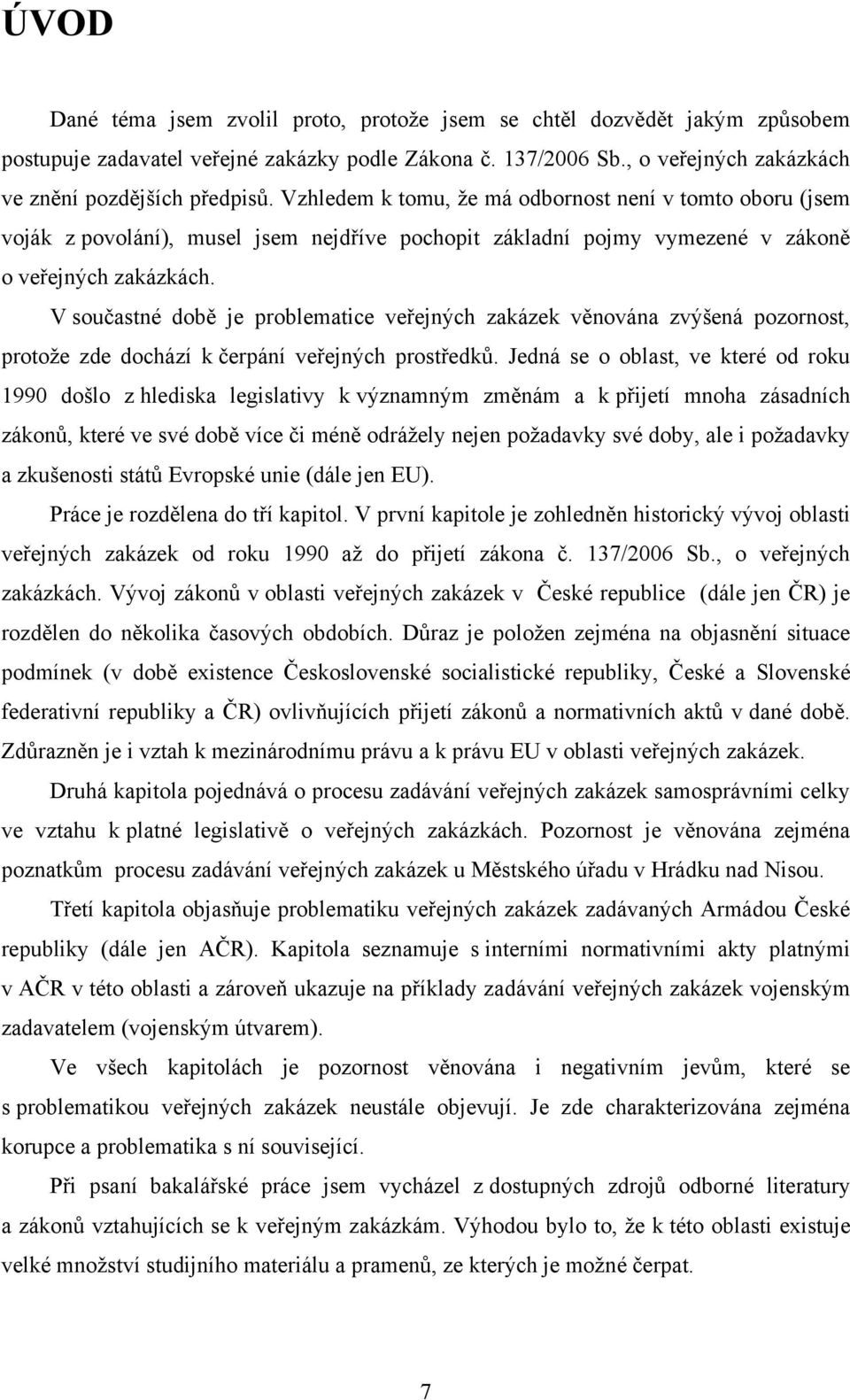 V sučastné dbě je prblematice veřejných zakázek věnvána zvýšená pzrnst, prtţe zde dchází k čerpání veřejných prstředků.