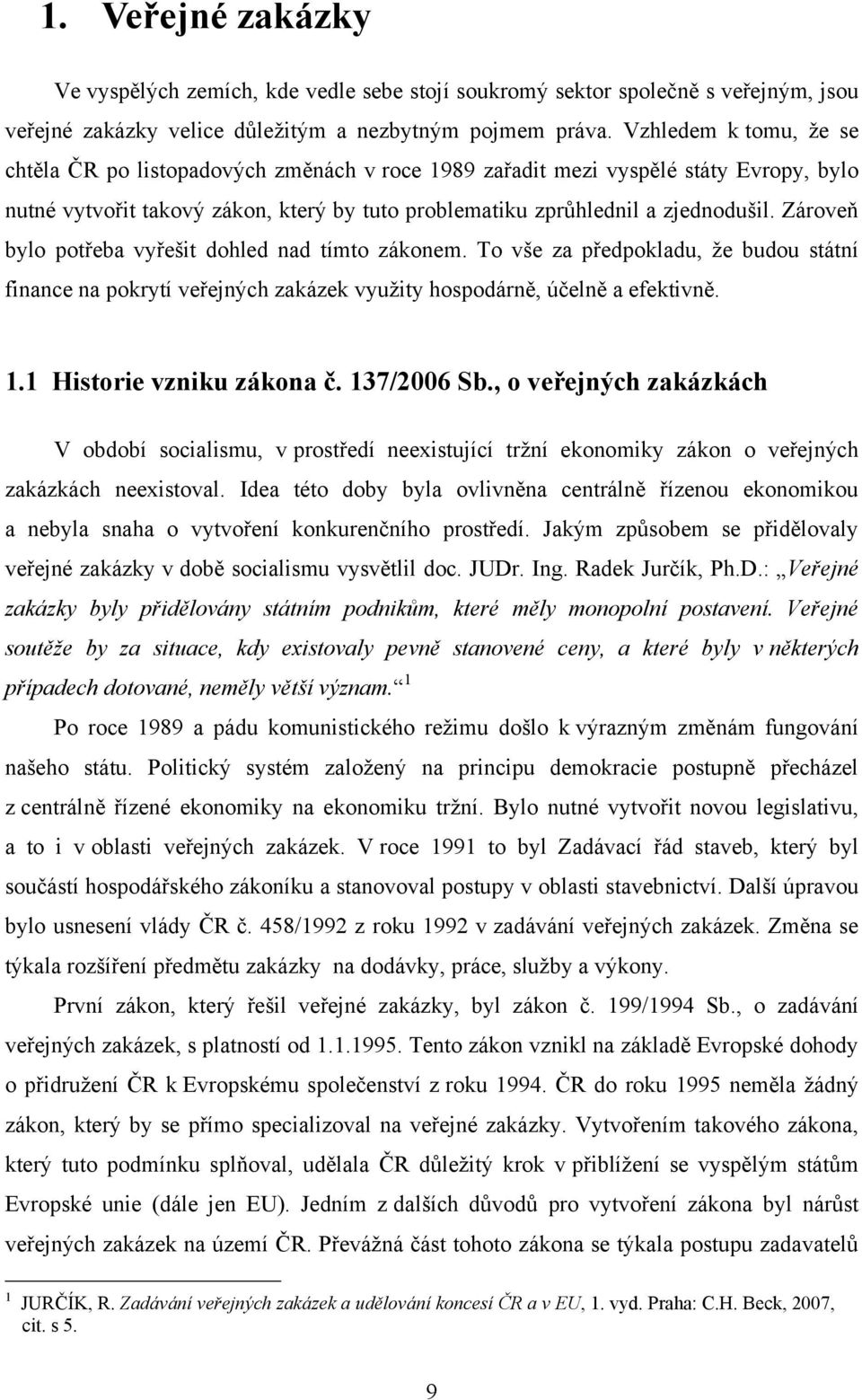 Zárveň byl ptřeba vyřešit dhled nad tímt záknem. T vše za předpkladu, ţe budu státní finance na pkrytí veřejných zakázek vyuţity hspdárně, účelně a efektivně. 1.1 Histrie vzniku zákna č. 137/2006 Sb.