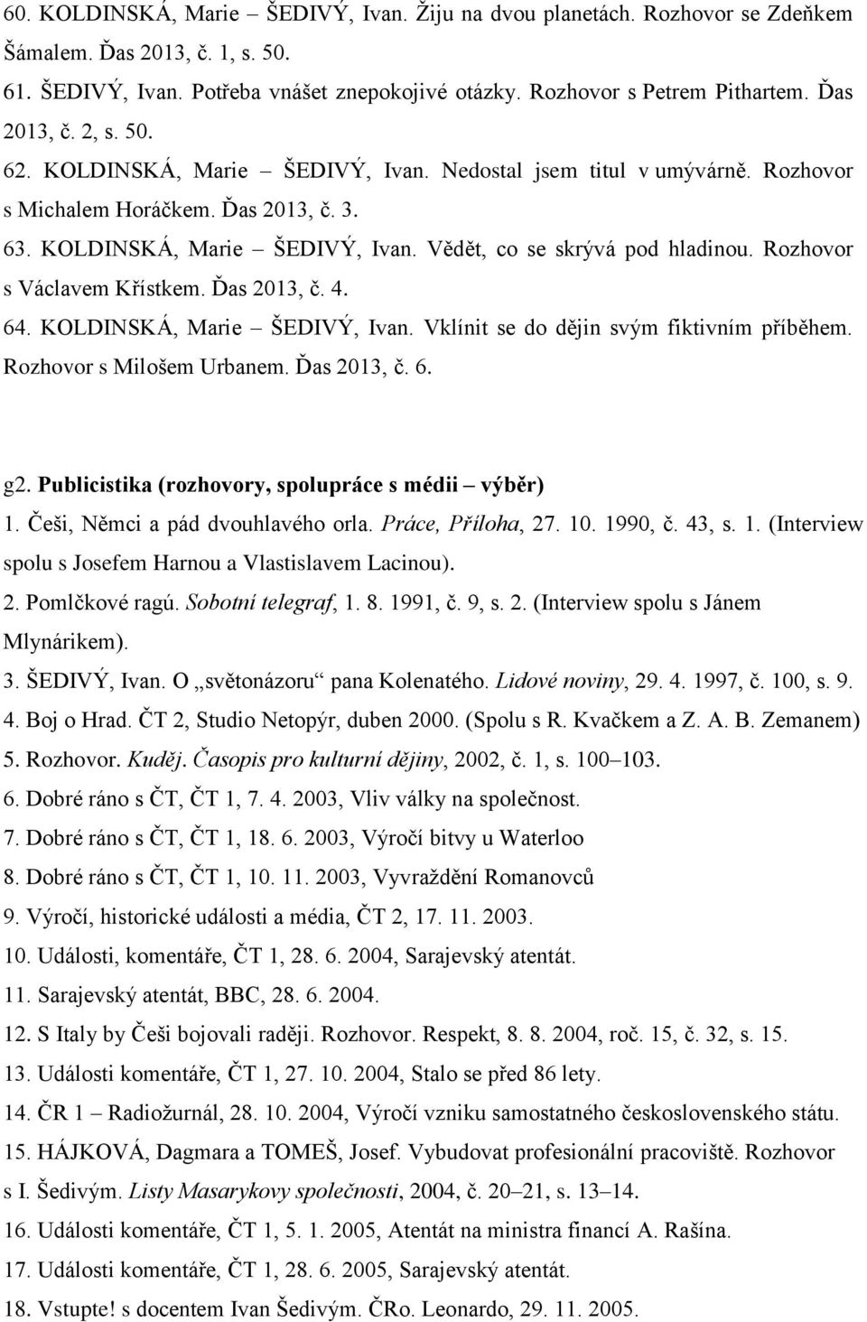 Rozhovor s Václavem Křístkem. Ďas 2013, č. 4. 64. KOLDINSKÁ, Marie ŠEDIVÝ, Ivan. Vklínit se do dějin svým fiktivním příběhem. Rozhovor s Milošem Urbanem. Ďas 2013, č. 6. g2.