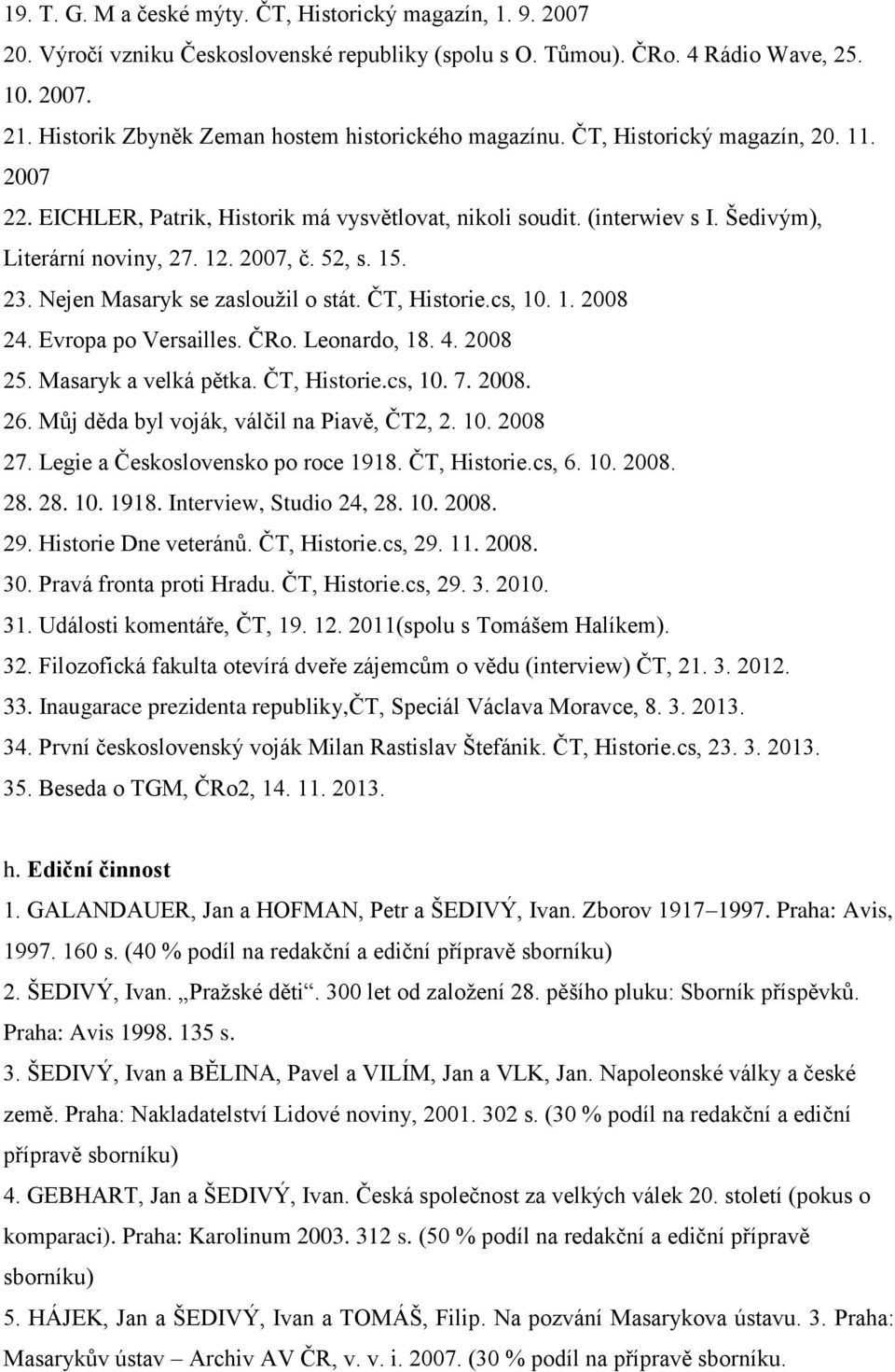 12. 2007, č. 52, s. 15. 23. Nejen Masaryk se zasloužil o stát. ČT, Historie.cs, 10. 1. 2008 24. Evropa po Versailles. ČRo. Leonardo, 18. 4. 2008 25. Masaryk a velká pětka. ČT, Historie.cs, 10. 7.