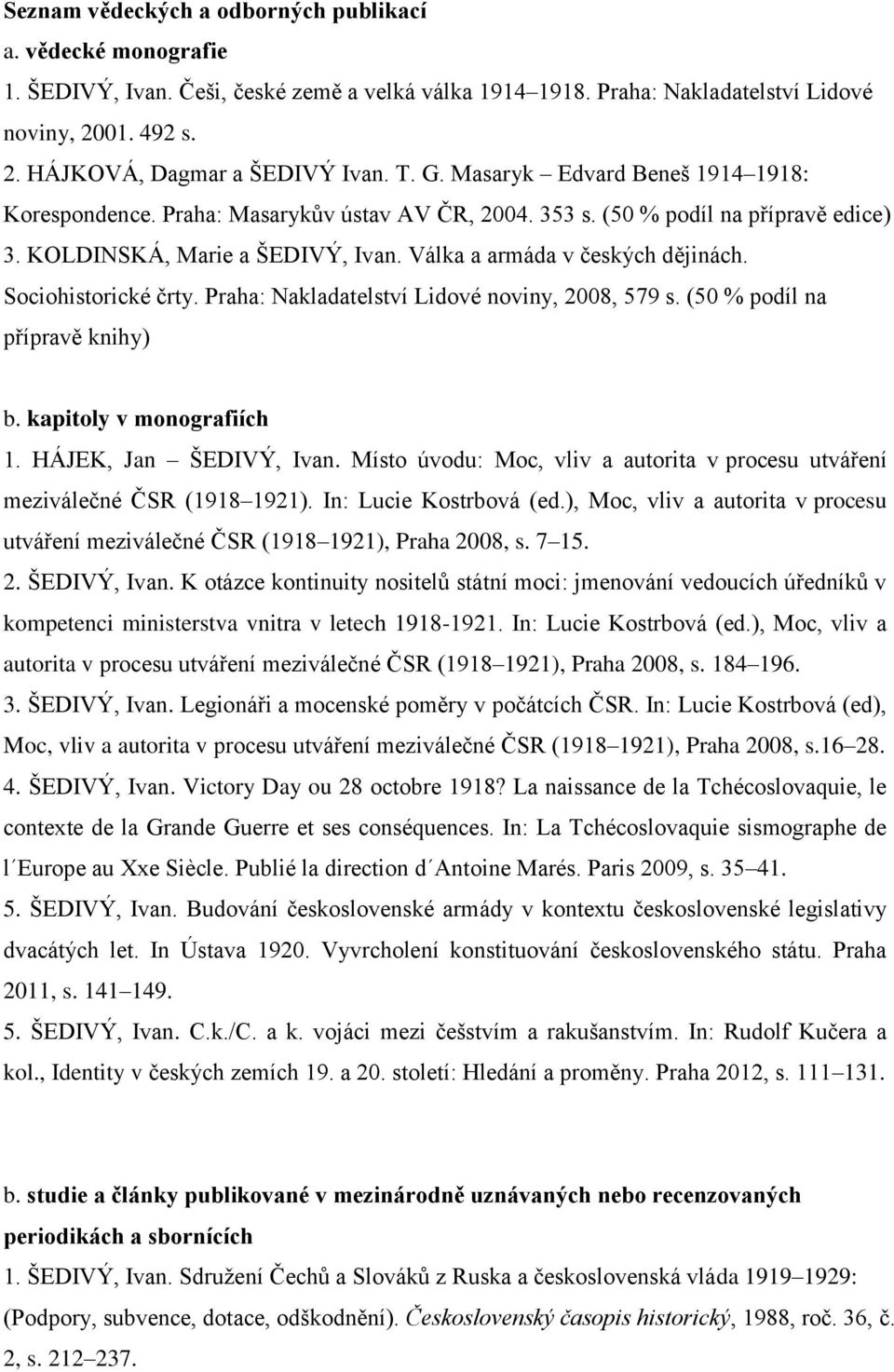 Sociohistorické črty. Praha: Nakladatelství Lidové noviny, 2008, 579 s. (50 % podíl na přípravě knihy) b. kapitoly v monografiích 1. HÁJEK, Jan ŠEDIVÝ, Ivan.
