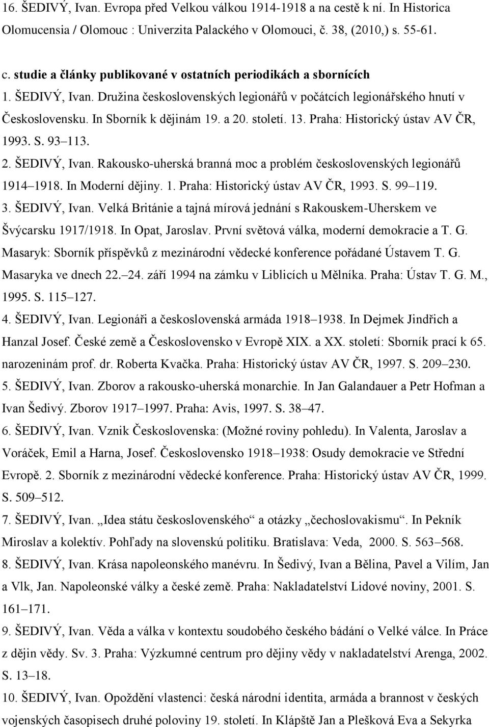 Rakousko-uherská branná moc a problém československých legionářů 1914 1918. In Moderní dějiny. 1. Praha: Historický ústav AV ČR, 1993. S. 99 119. 3. ŠEDIVÝ, Ivan.