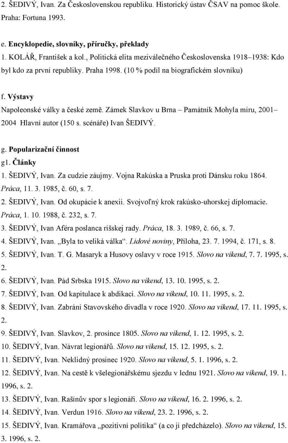 Zámek Slavkov u Brna Památník Mohyla míru, 2001 2004 Hlavní autor (150 s. scénáře) Ivan ŠEDIVÝ. g. Popularizační činnost g1. Články 1. ŠEDIVÝ, Ivan. Za cudzie záujmy.