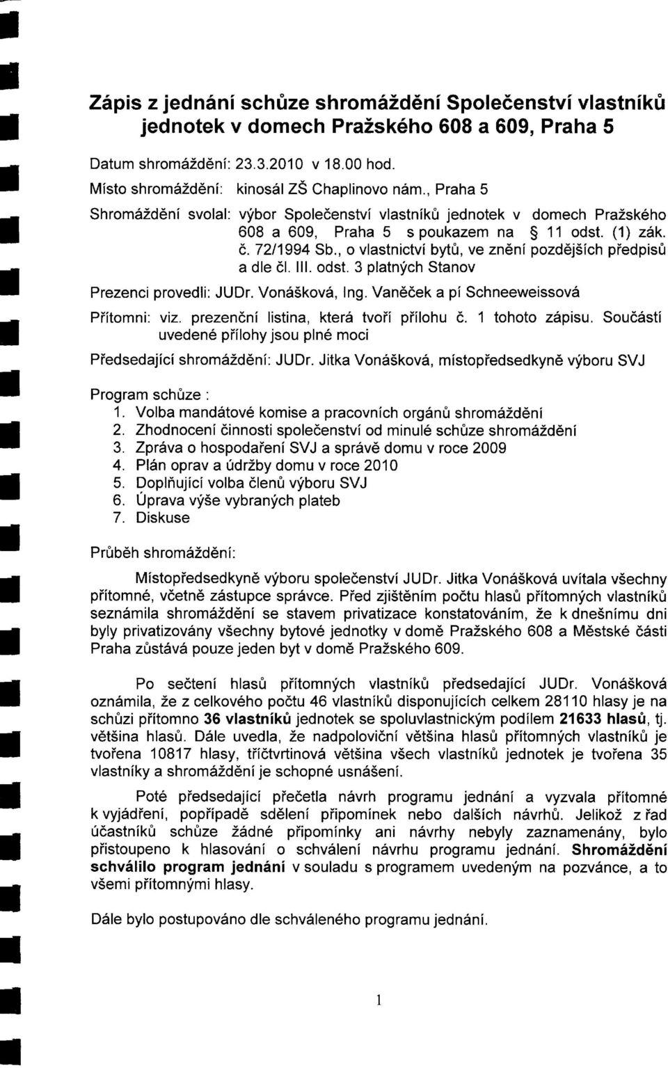 , o vlastnictv bytj, ve zněn pozdějšch predpisr a de čl. lll. odst. 3 platnfch Stanov Prezenci proved i: JUDr. Vonškov, ng. Vaněček a p Schneeweissov Pitomni: viz. prezenčnlistina, kter tvoi prlohu č.