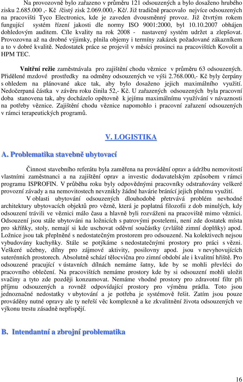 10.2007 obhájen dohledovým auditem. Cíle kvality na rok 2008 - nastavený systém udržet a zlepšovat.