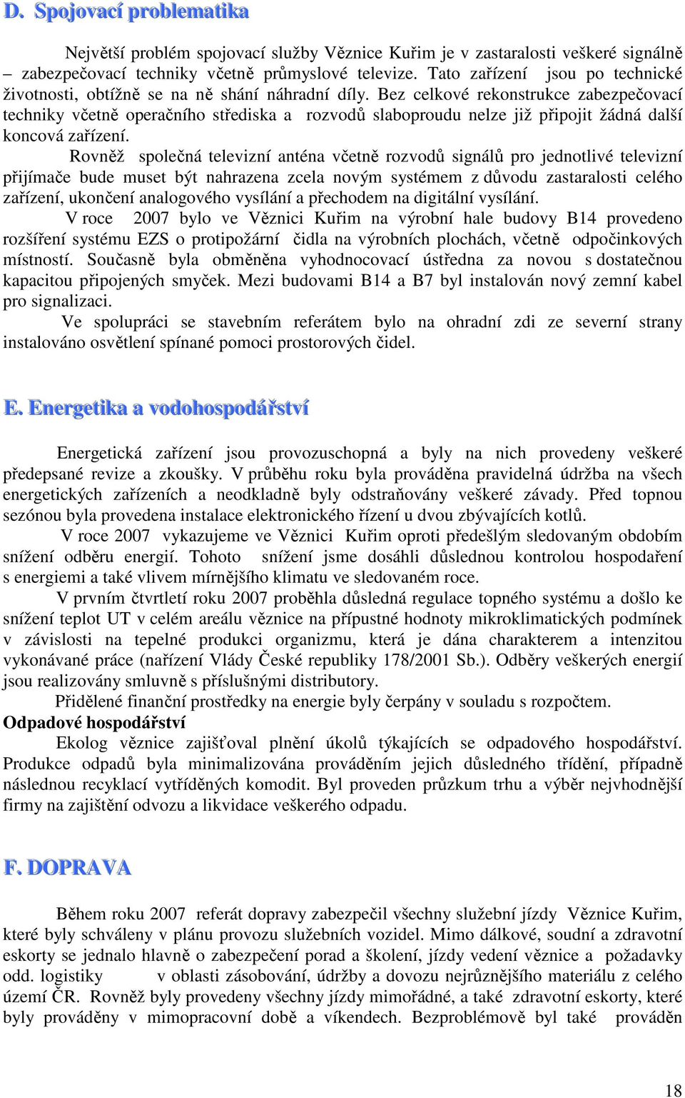 Bez celkové rekonstrukce zabezpečovací techniky včetně operačního střediska a rozvodů slaboproudu nelze již připojit žádná další koncová zařízení.