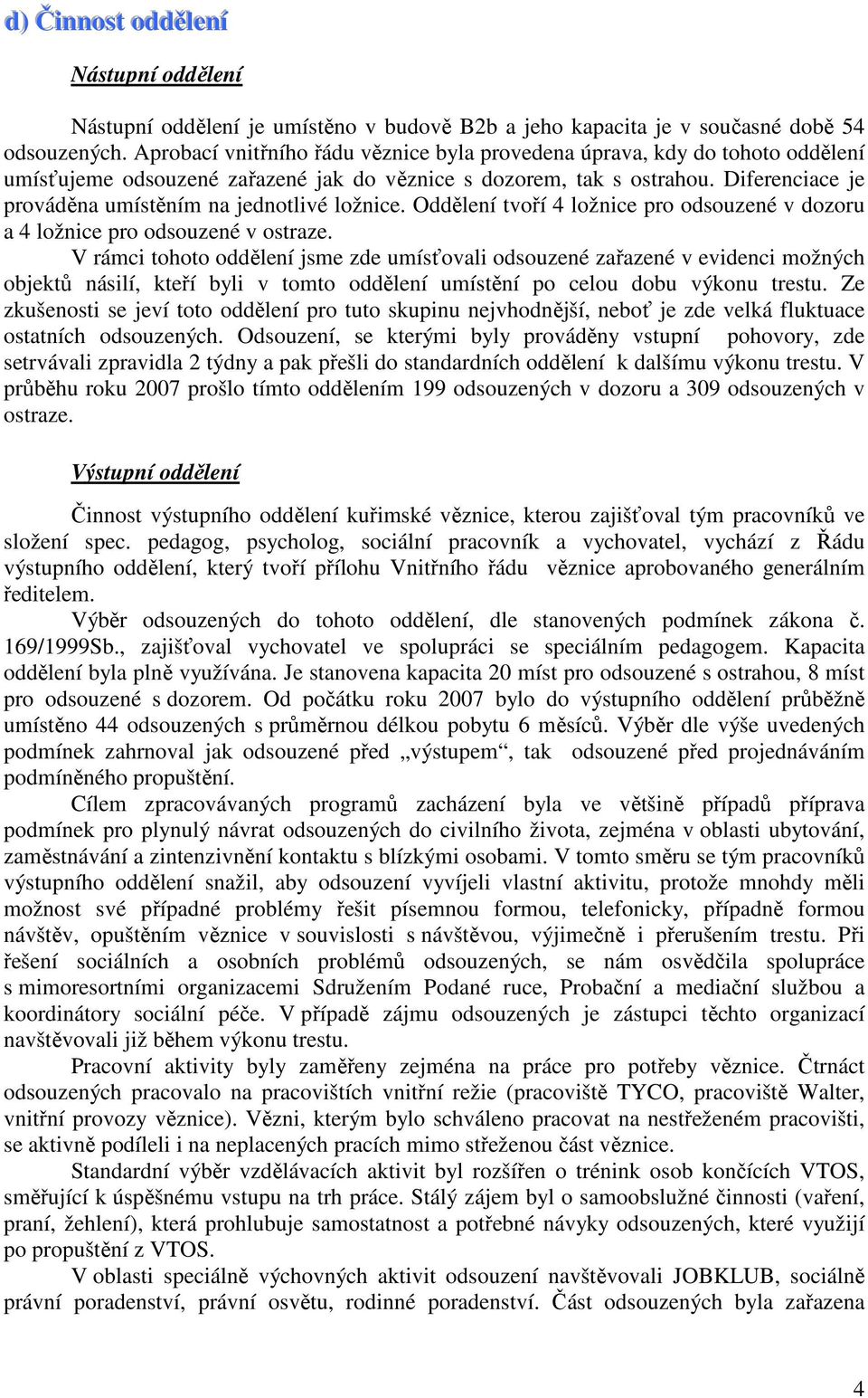 Diferenciace je prováděna umístěním na jednotlivé ložnice. Oddělení tvoří 4 ložnice pro odsouzené v dozoru a 4 ložnice pro odsouzené v ostraze.