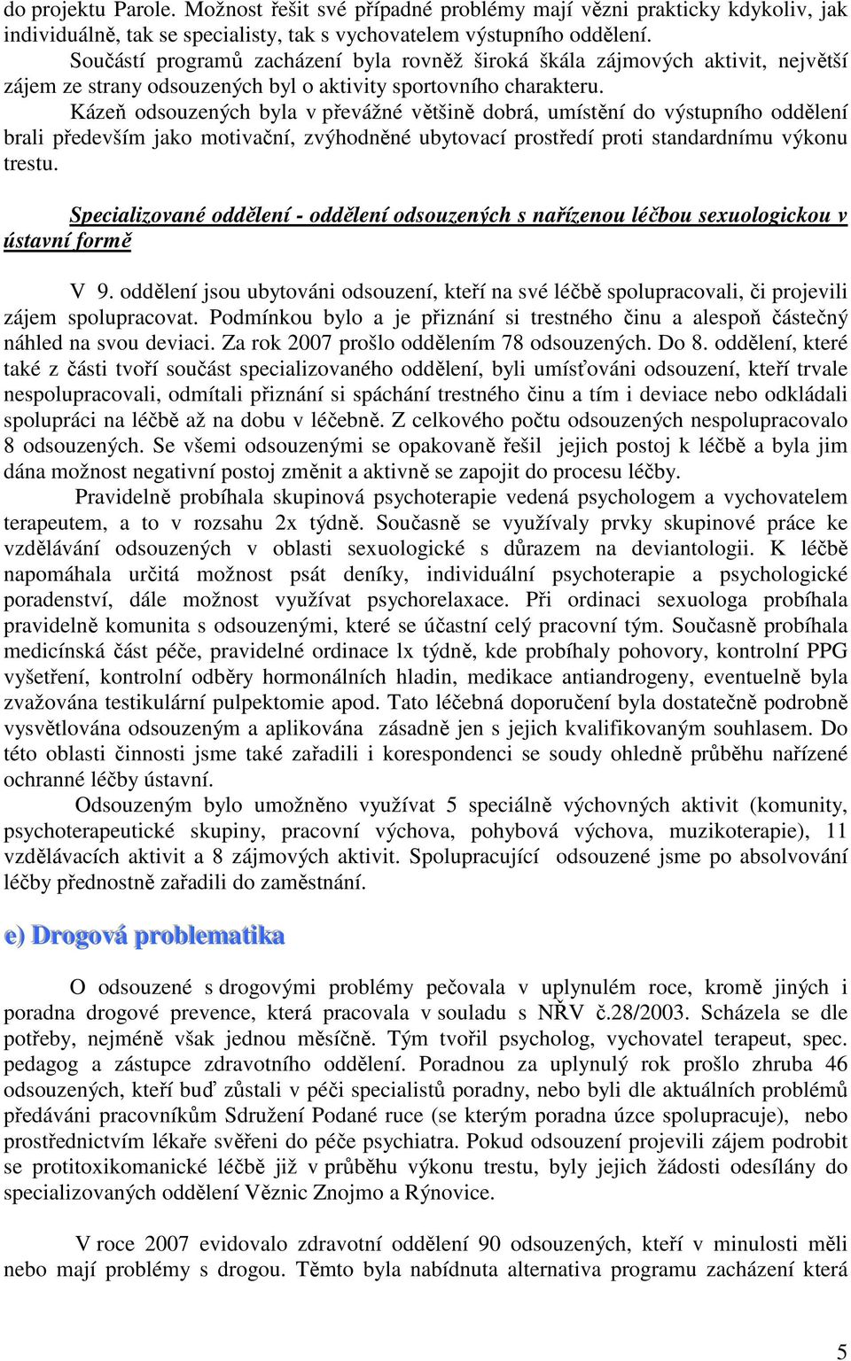 Kázeň odsouzených byla v převážné většině dobrá, umístění do výstupního oddělení brali především jako motivační, zvýhodněné ubytovací prostředí proti standardnímu výkonu trestu.