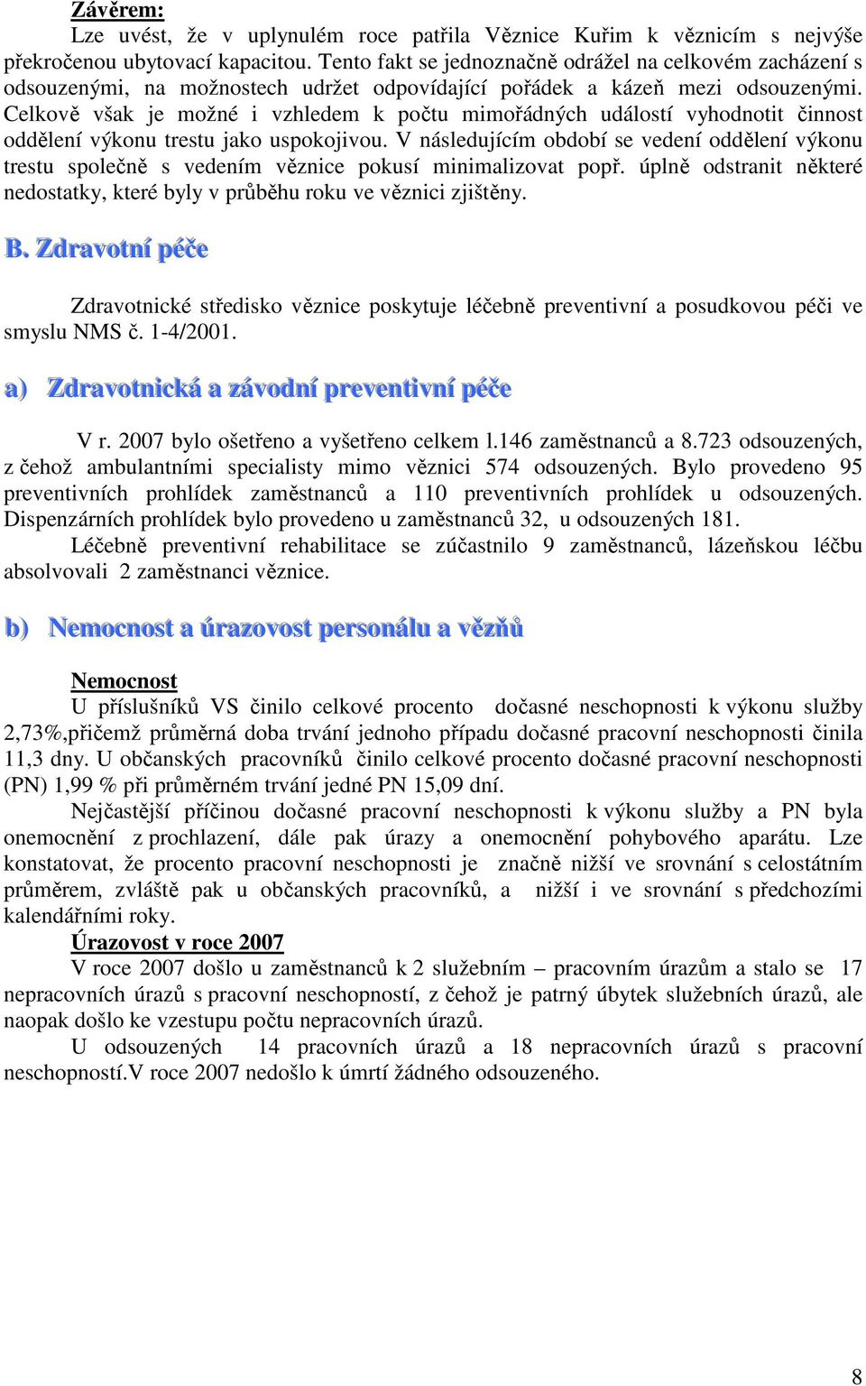 Celkově však je možné i vzhledem k počtu mimořádných událostí vyhodnotit činnost oddělení výkonu trestu jako uspokojivou.