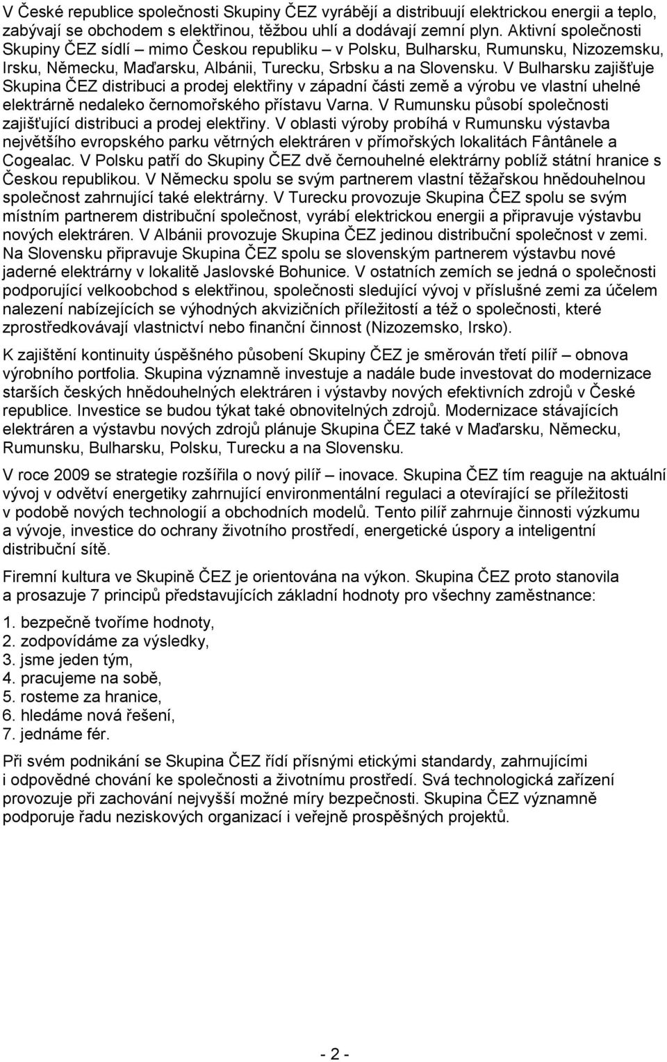 V Bulharsku zajišťuje Skupina ČEZ distribuci a prodej elektřiny v západní části země a výrobu ve vlastní uhelné elektrárně nedaleko černomořského přístavu Varna.