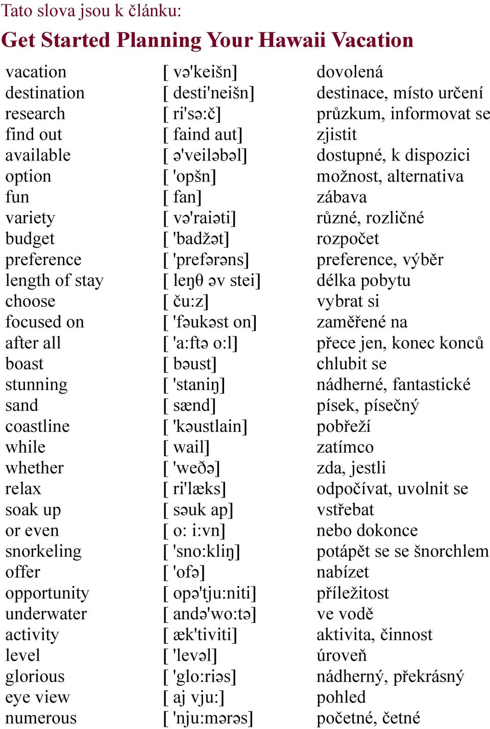 [ ə'veiləbəl] [ 'opšn] [ fan] [ və'raiəti] [ 'badžət] [ 'prefərəns] [ leŋθ əv stei] [ ču:z] [ 'fəukəst on] [ 'a:ftə o:l] [ bəust] [ 'staniŋ] [ sænd] [ 'kəustlain] [ wail] [ 'weðə] [ ri'læks] [ səuk