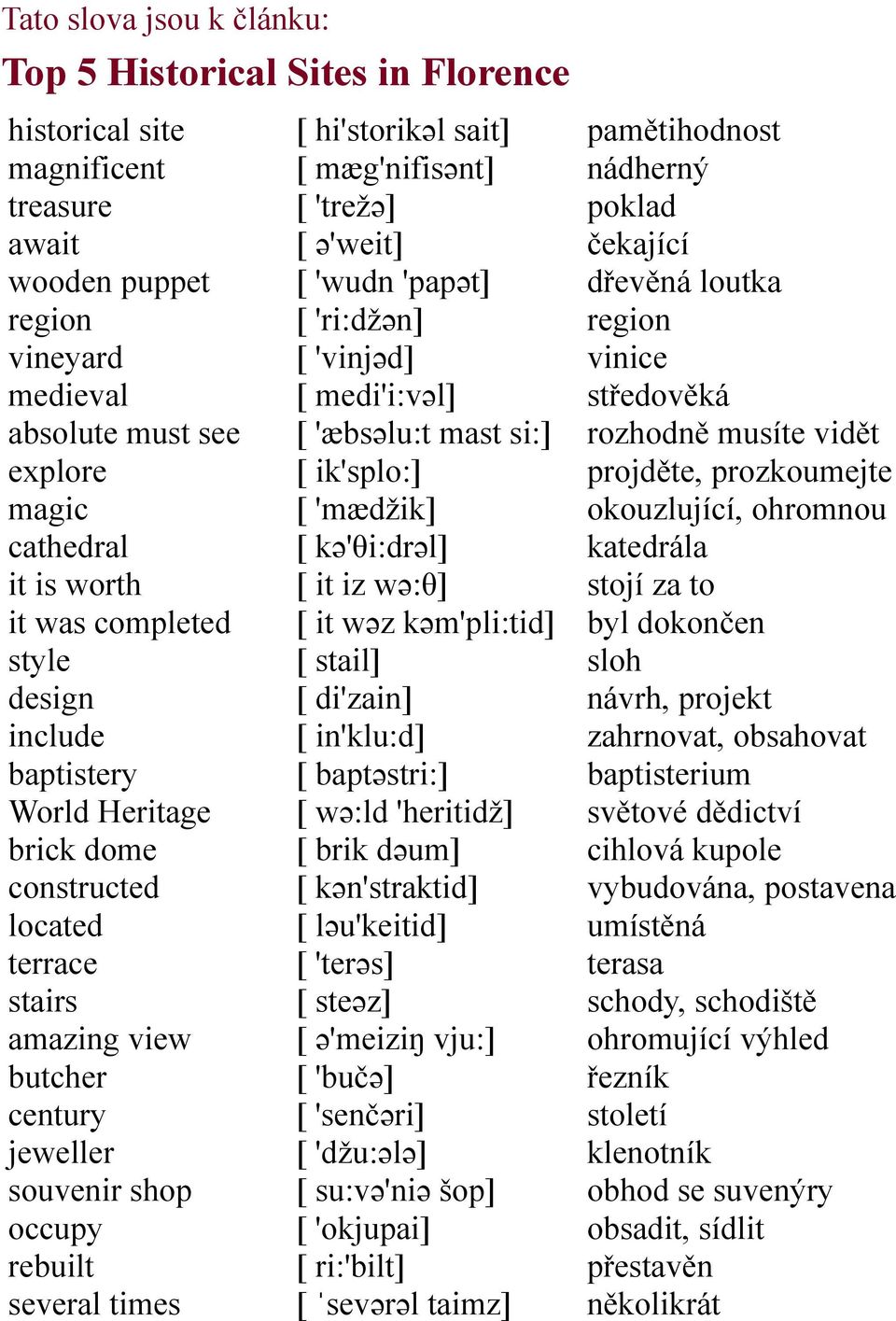 hi'storikəl sait] [ mæg'nifisənt] [ 'trežə] [ ə'weit] [ 'wudn 'papət] [ 'ri:džən] [ 'vinjəd] [ medi'i:vəl] [ 'æbsəlu:t mast si:] [ ik'splo:] [ 'mædžik] [ kə'θi:drəl] [ it iz wə:θ] [ it wəz