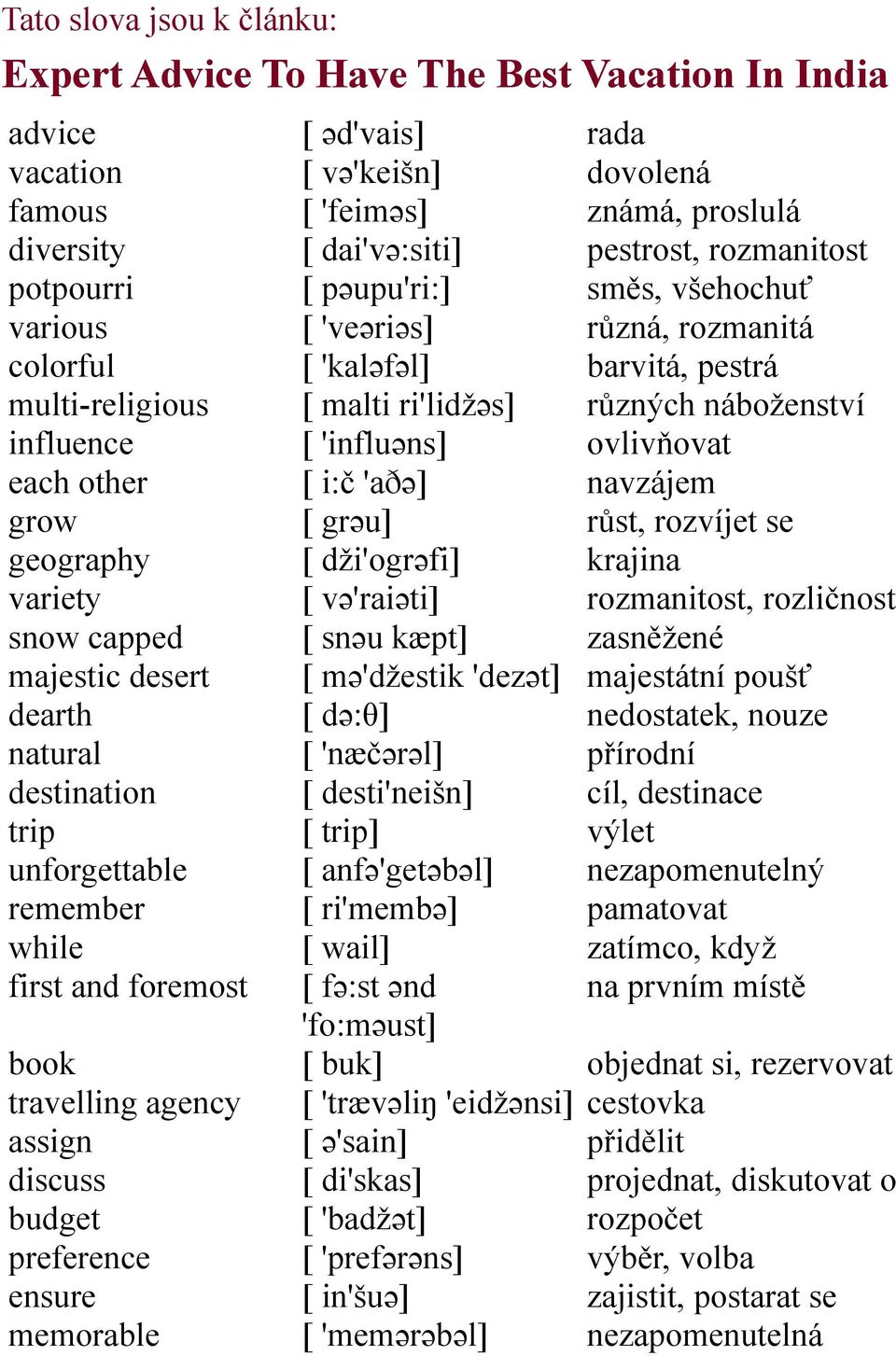 [ 'feiməs] [ dai'və:siti] [ pəupu'ri:] [ 'veəriəs] [ 'kaləfəl] [ malti ri'lidžəs] [ 'influəns] [ i:č 'aðə] [ grəu] [ dži'ogrəfi] [ və'raiəti] [ snəu kæpt] [ mə'džestik 'dezət] [ də:θ] [ 'næčərəl] [