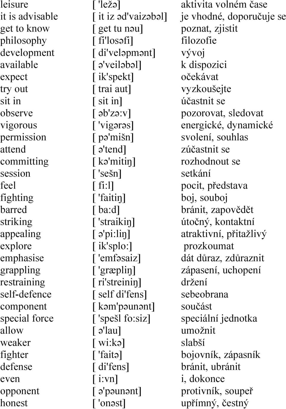 ə'veiləbəl] [ ik'spekt] [ trai aut] [ sit in] [ əb'zə:v] [ 'vigərəs] [ pə'mišn] [ ə'tend] [ kə'mitiŋ] [ 'sešn] [ fi:l] [ 'faitiŋ] [ ba:d] [ 'straikiŋ] [ ə'pi:liŋ] [ ik'splo:] [ 'emfəsaiz] [ 'græpliŋ]
