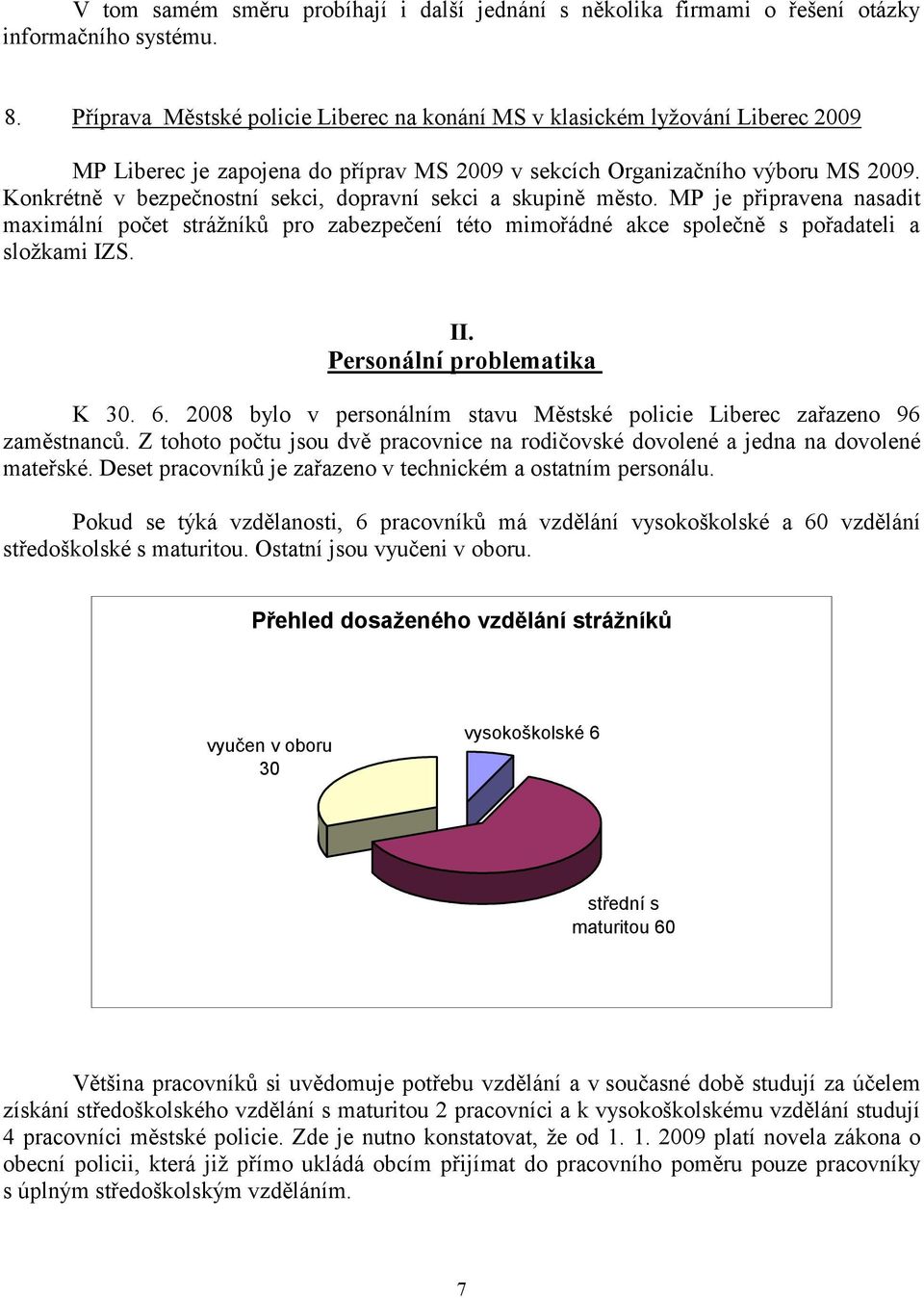 Konkrétně v bezpečnostní sekci, dopravní sekci a skupině město. MP je připravena nasadit maximální počet strážníků pro zabezpečení této mimořádné akce společně s pořadateli a složkami IZS. II.