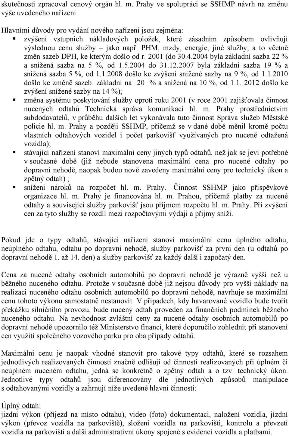 PHM, mzdy, energie, jiné služby, a to včetně změn sazeb DPH, ke kterým došlo od r. 2001 (do 30.4.2004 byla základní sazba 22 % a snížená sazba na 5 %, od 1.5.2004 do 31.12.