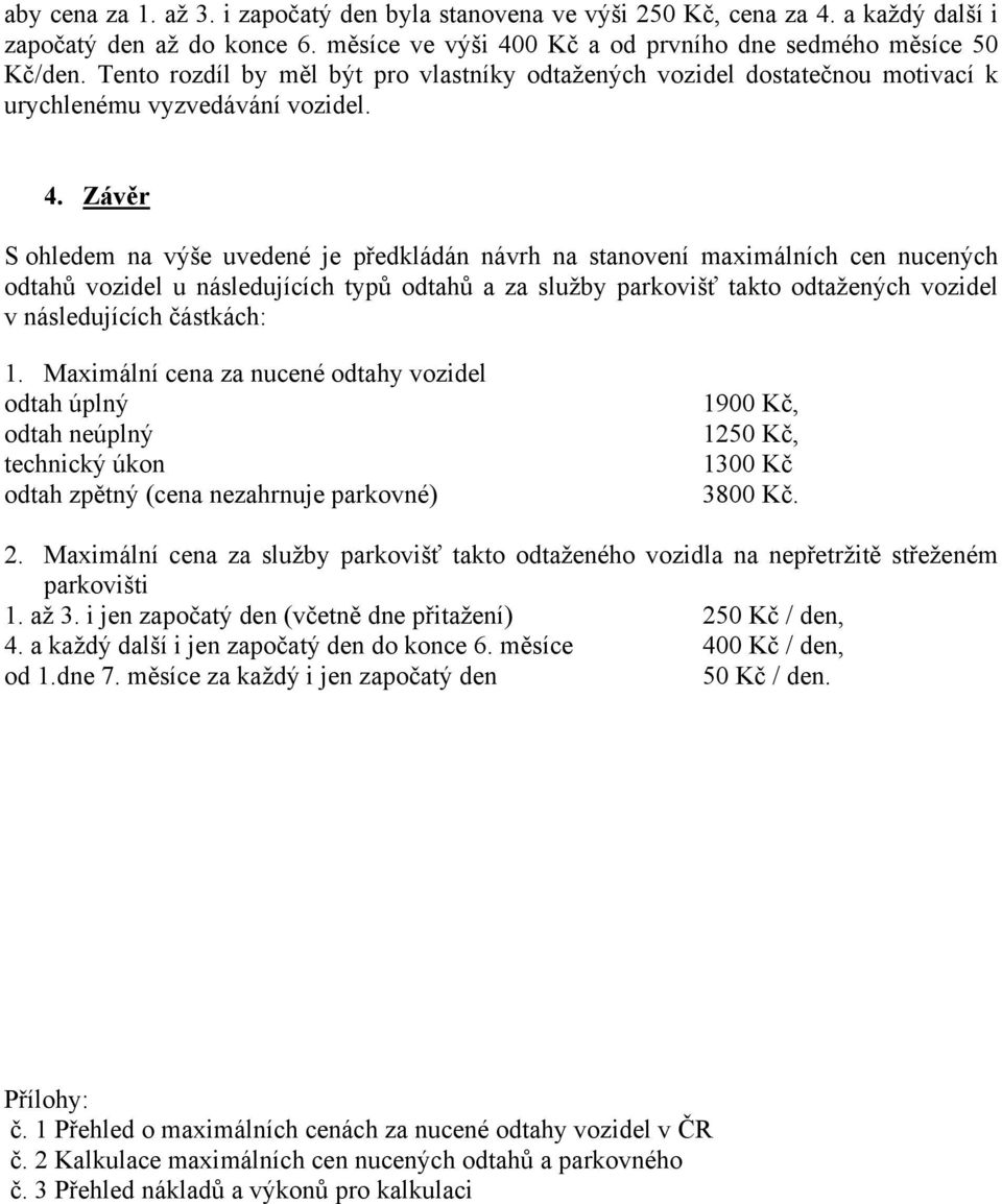 Závěr S ohledem na výše uveé je předkládán návrh na stanovení maximálních cen nucených odtahů vozidel u následujících typů odtahů a za služby parkovišť takto odtažených vozidel v následujících