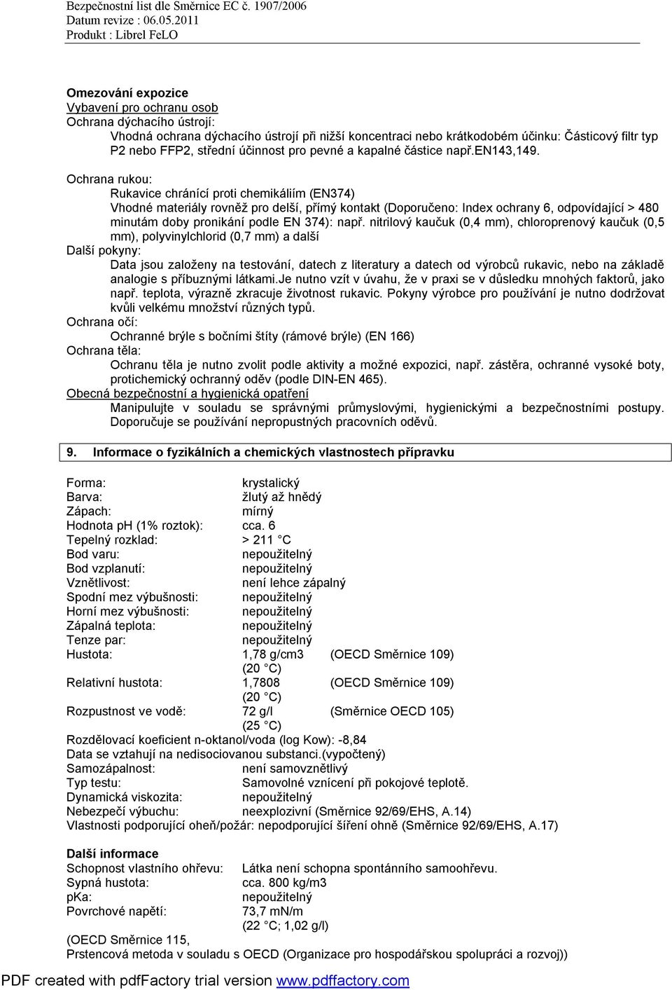 Ochrana rukou: Rukavice chránící proti chemikáliím (EN374) Vhodné materiály rovněž pro delší, přímý kontakt (Doporučeno: Index ochrany 6, odpovídající > 480 minutám doby pronikání podle EN 374): např.