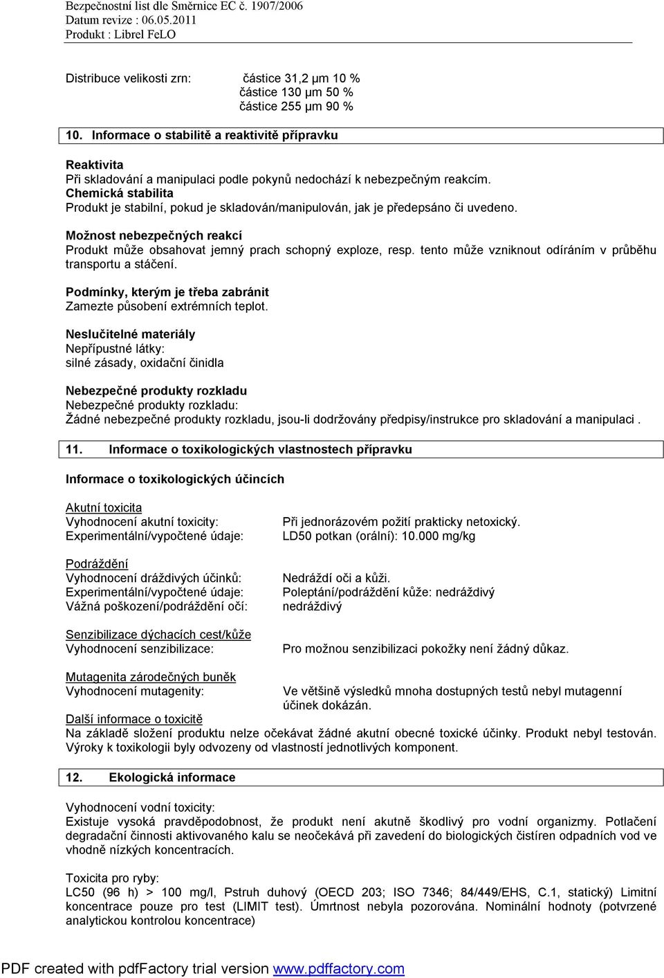 Chemická stabilita Produkt je stabilní, pokud je skladován/manipulován, jak je předepsáno či uvedeno. Možnost nebezpečných reakcí Produkt může obsahovat jemný prach schopný exploze, resp.