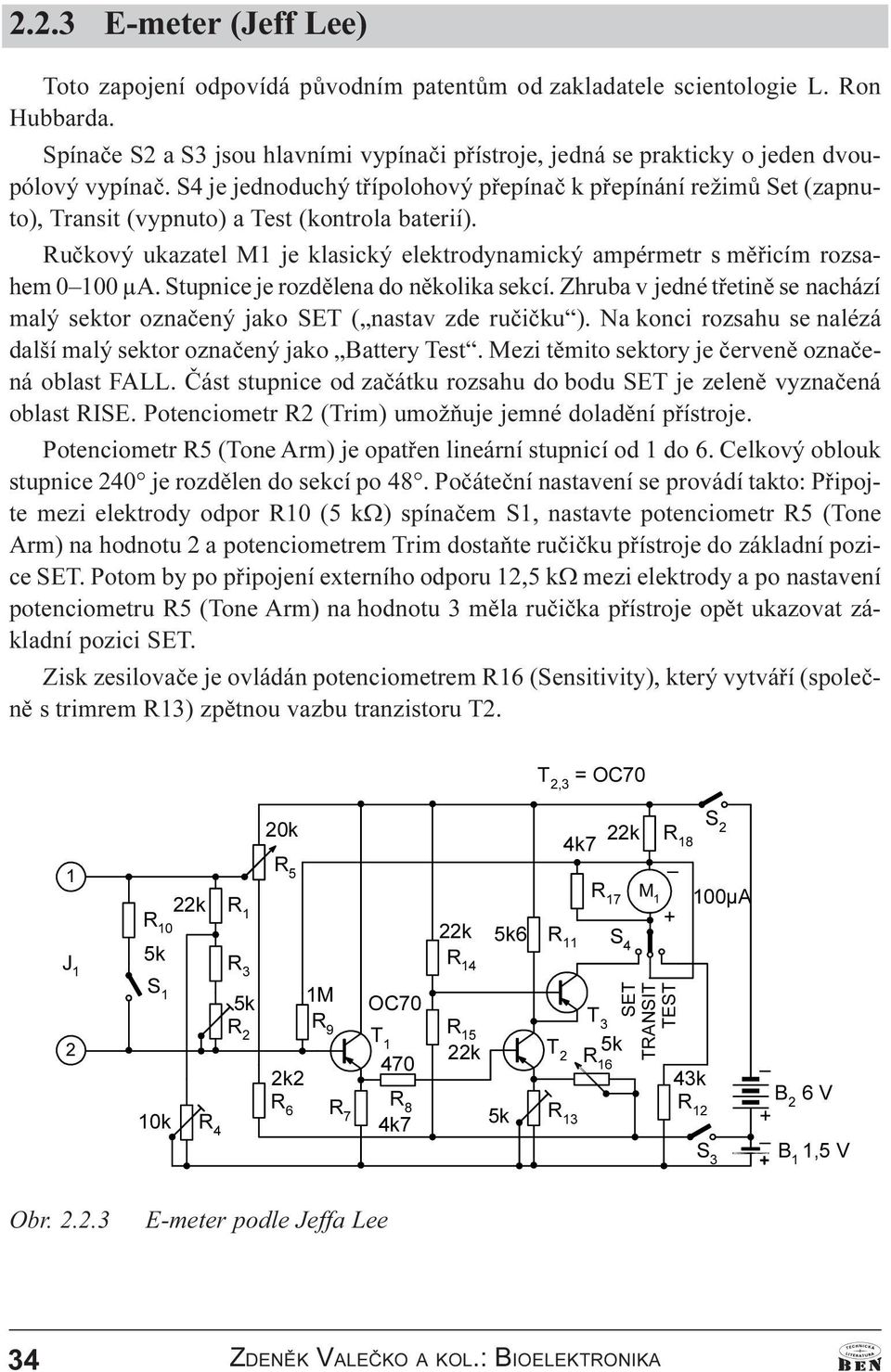 S4 je jednoduchý tøípolohový pøepínaè k pøepínání režimù Set (zapnuto), Transit (vypnuto) a Test (kontrola baterií). Ruèkový ukazatel M1 je klasický elektrodynamický ampérmetr s mìøicím rozsahem 1 µ.